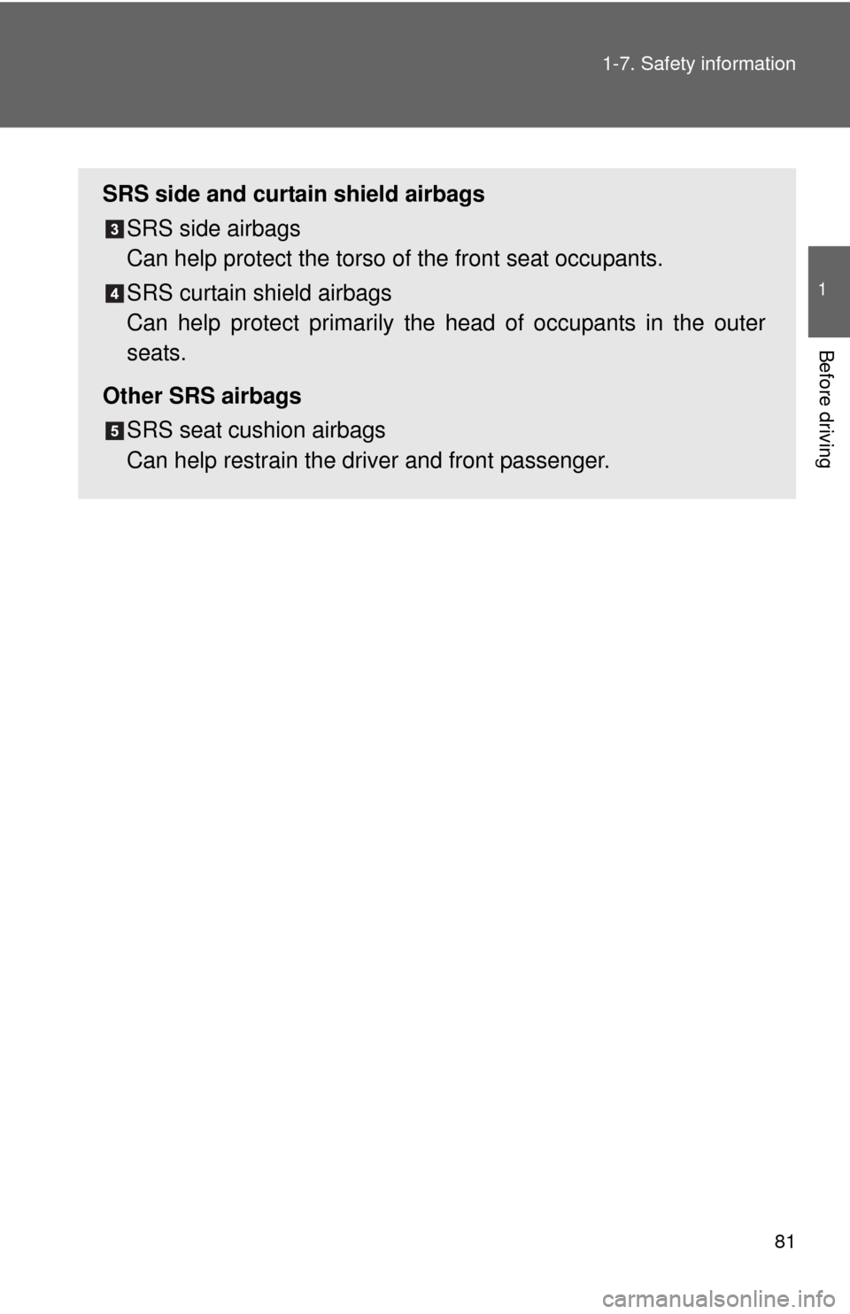 TOYOTA YARIS 2012 3.G Manual Online 81
1-7. Safety information
1
Before driving
SRS side and curtain shield airbags
SRS side airbags
Can help protect the torso of the front seat occupants.
SRS curtain shield airbags
Can help protect TOYOTA YARIS 2012 3.G Manual Online 81
1-7. Safety information
1
Before driving
SRS side and curtain shield airbags
SRS side airbags
Can help protect the torso of the front seat occupants.
SRS curtain shield airbags
Can help protect