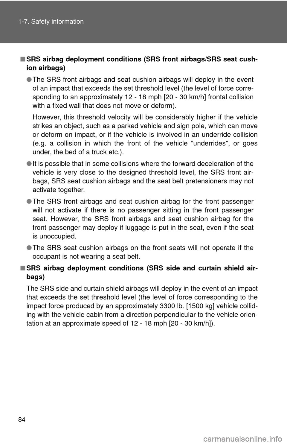 TOYOTA YARIS 2012 3.G Owners Manual 84 1-7. Safety information
■SRS airbag deployment conditions (SRS front airbag s/SRS seat cush-
ion airbags)
● The SRS front airbags and seat cushion airbags will deploy in the event
of an impact 