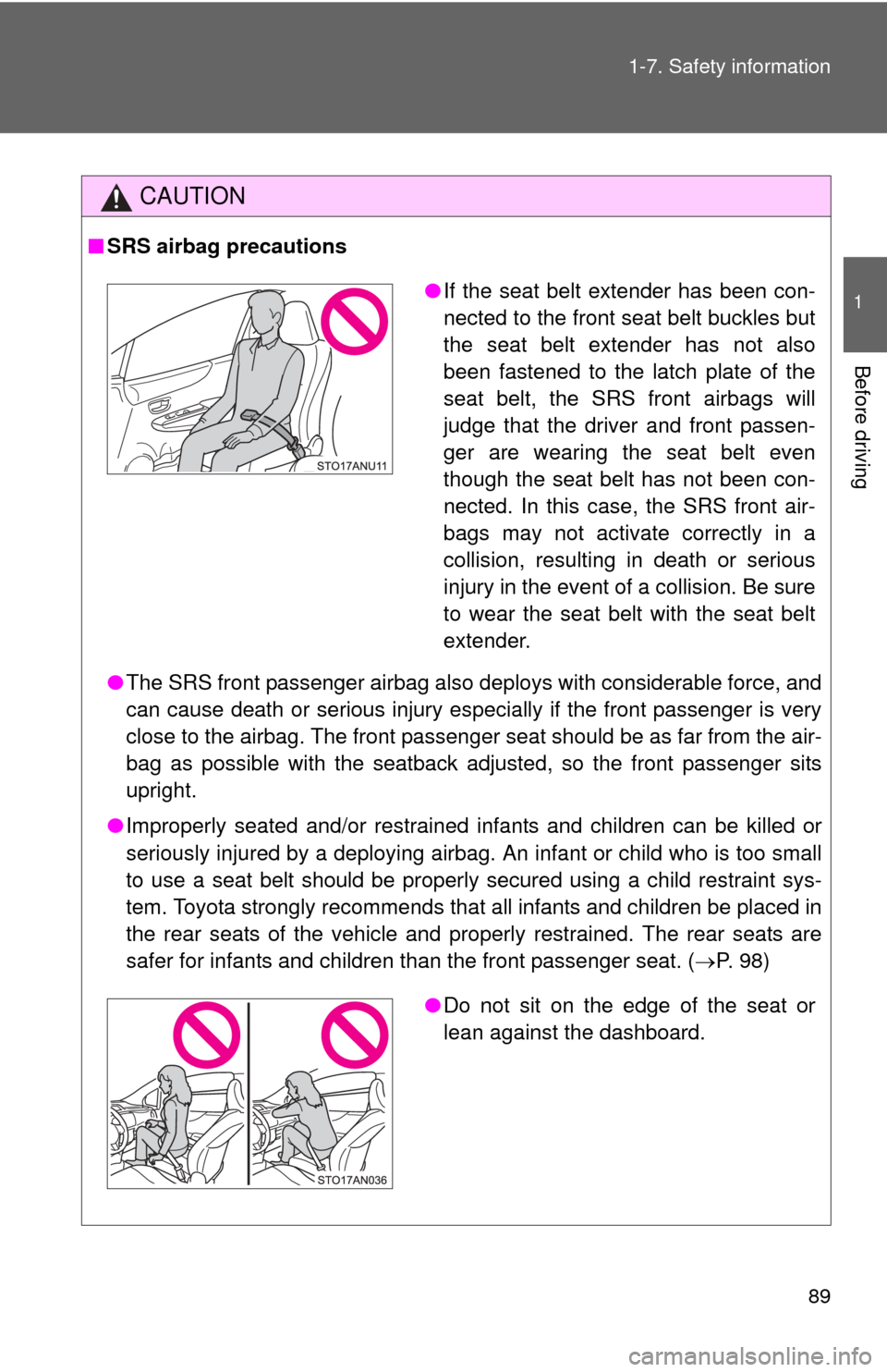 TOYOTA YARIS 2012 3.G Owners Manual 89
1-7. Safety information
1
Before driving
CAUTION
■
SRS airbag precautions
●The SRS front passenger airbag also deploys with considerable force, and
can cause death or serious injury especially 