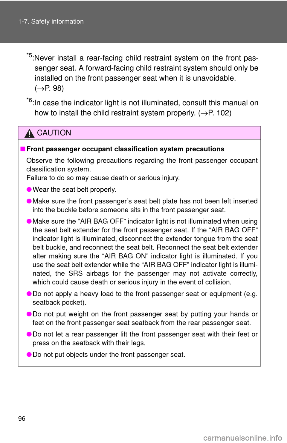 TOYOTA YARIS 2012 3.G Owners Manual 96 1-7. Safety information
*5:Never install a rear-facing child restraint system on the front pas-
senger seat. A forward-facing child restraint system should only be
installed on the front passenger 