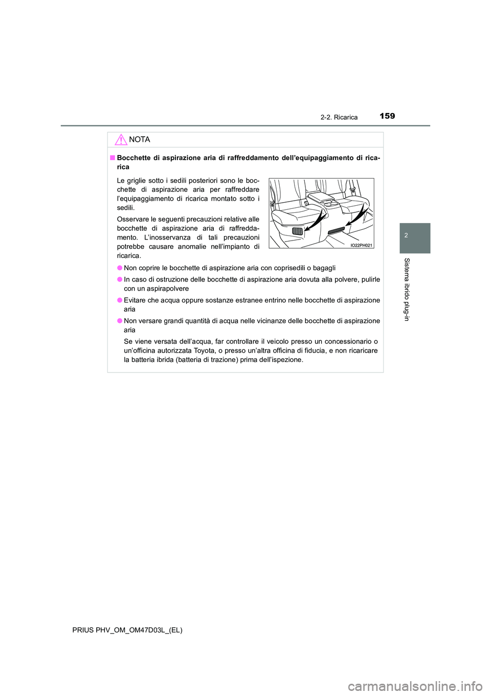 TOYOTA PRIUS PLUG-IN HYBRID 2018  Manuale duso (in Italian) 1592-2. Ricarica
2
Sistema ibrido plug-in
PRIUS PHV_OM_OM47D03L_(EL)
NOTA
■Bocchette di aspirazione aria di raffreddamento dell’equipaggiamento di rica- 
rica 
● Non coprire le bocchette di aspi