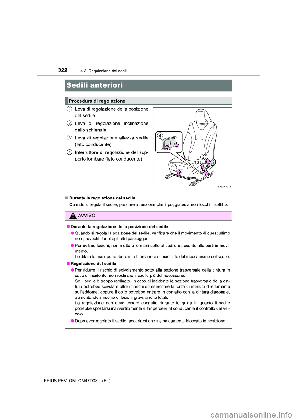 TOYOTA PRIUS PLUG-IN HYBRID 2018  Manuale duso (in Italian) 3224-3. Regolazione dei sedili
PRIUS PHV_OM_OM47D03L_(EL)
Sedili anteriori
Leva di regolazione della posizione 
del sedile 
Leva di regolazione inclinazione 
dello schienale 
Leva di regolazione altez