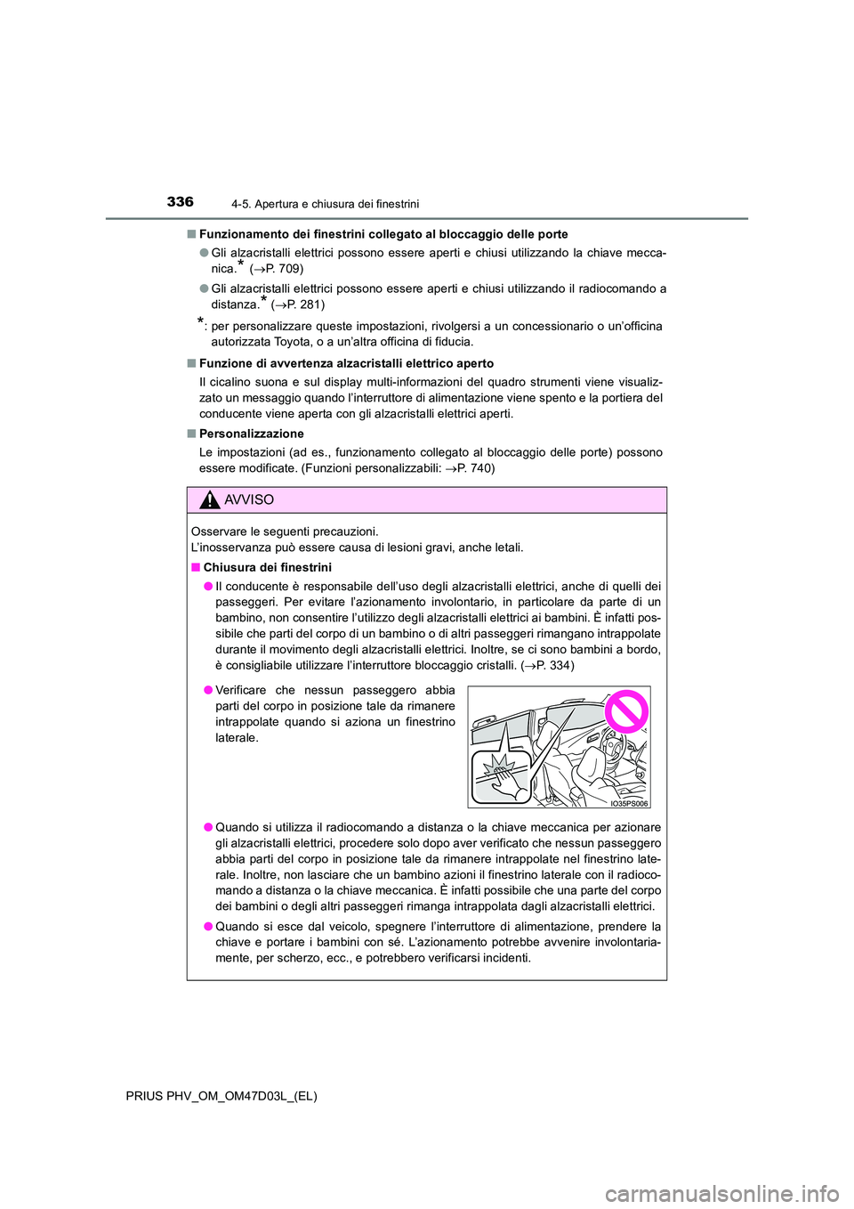 TOYOTA PRIUS PLUG-IN HYBRID 2018  Manuale duso (in Italian) 3364-5. Apertura e chiusura dei finestrini
PRIUS PHV_OM_OM47D03L_(EL) 
■ Funzionamento dei finestrini collegato al bloccaggio delle porte 
● Gli alzacristalli elettrici possono essere aperti e chi