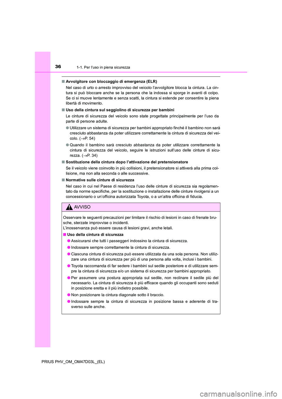 TOYOTA PRIUS PLUG-IN HYBRID 2018 Manuale duso (in Italian) 361-1. Per l’uso in piena sicurezza
PRIUS PHV_OM_OM47D03L_(EL)
■Avvolgitore con bloccaggio di emergenza (ELR)
Nel caso di urto o arresto improvviso del veicolo l’avvolgitore blocca la cintura. TOYOTA PRIUS PLUG-IN HYBRID 2018 Manuale duso (in Italian) 361-1. Per l’uso in piena sicurezza
PRIUS PHV_OM_OM47D03L_(EL)
■Avvolgitore con bloccaggio di emergenza (ELR)
Nel caso di urto o arresto improvviso del veicolo l’avvolgitore blocca la cintura.