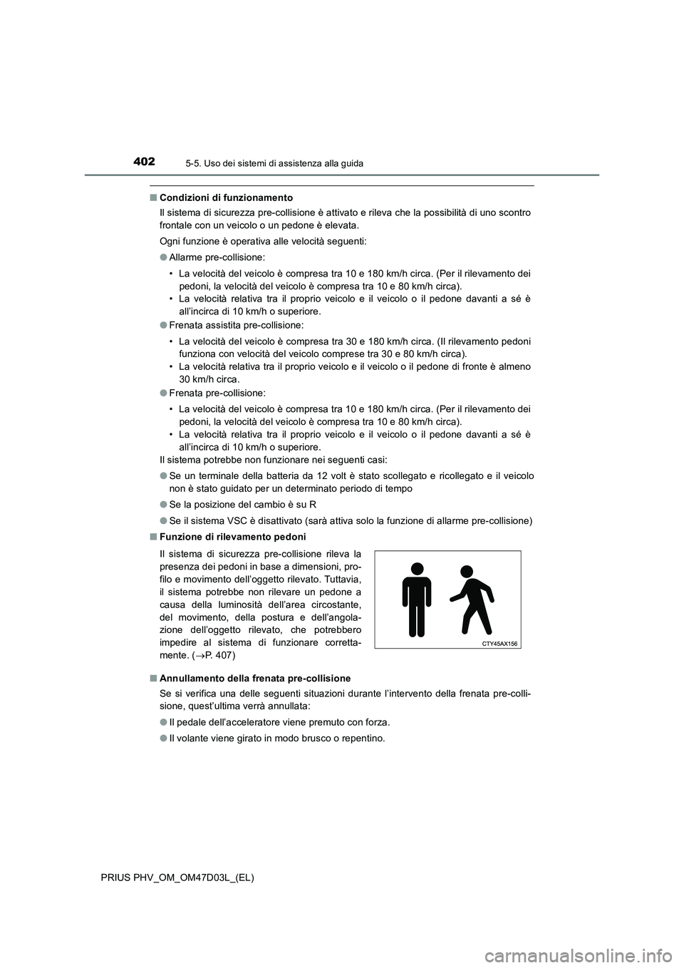 TOYOTA PRIUS PLUG-IN HYBRID 2018  Manuale duso (in Italian) 4025-5. Uso dei sistemi di assistenza alla guida
PRIUS PHV_OM_OM47D03L_(EL)
■Condizioni di funzionamento
Il sistema di sicurezza pre-collisione è attivato e rileva che la possibilità di uno scontr