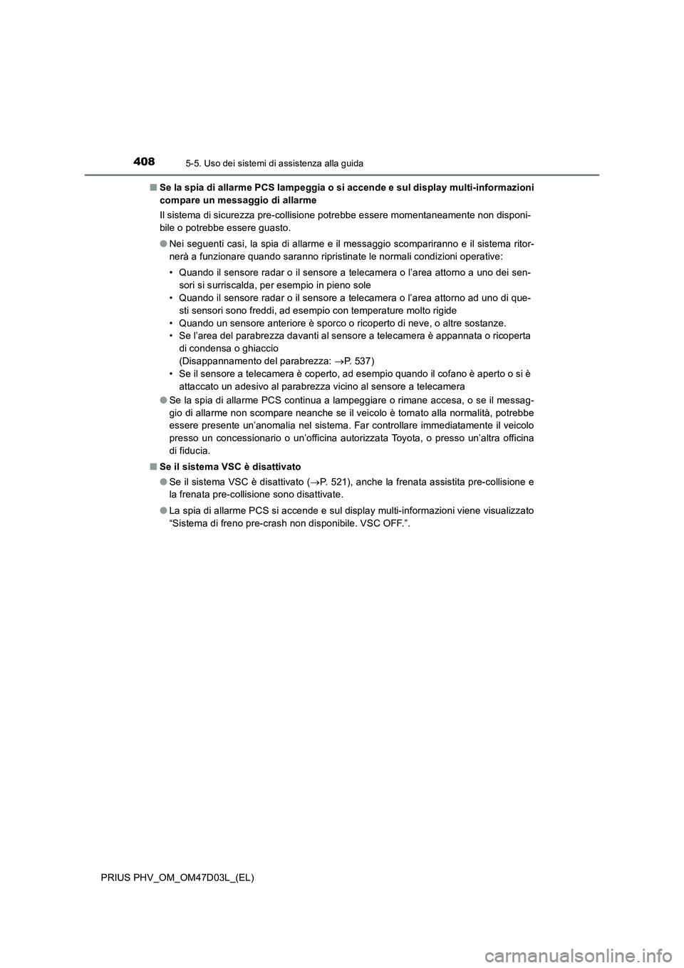 TOYOTA PRIUS PLUG-IN HYBRID 2018  Manuale duso (in Italian) 4085-5. Uso dei sistemi di assistenza alla guida
PRIUS PHV_OM_OM47D03L_(EL)■Se la spia di allarme PCS lampeggia o si accende e sul display multi-informazioni
compare un messaggio di allarme
Il siste