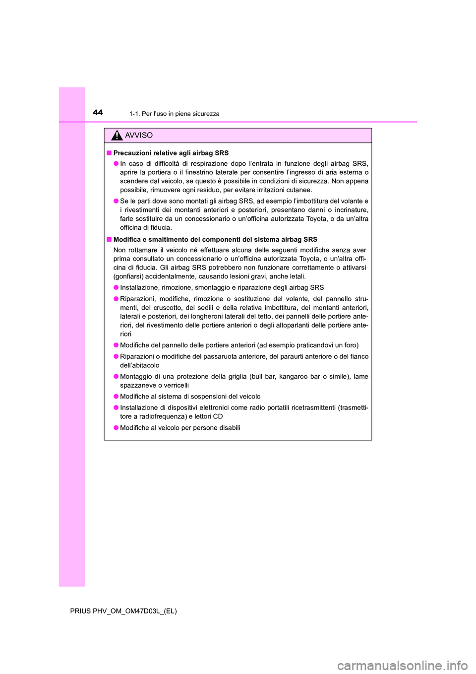 TOYOTA PRIUS PLUG-IN HYBRID 2018  Manuale duso (in Italian) 441-1. Per l’uso in piena sicurezza
PRIUS PHV_OM_OM47D03L_(EL)
AVVISO
■Precauzioni relative agli airbag SRS 
● In caso di difficoltà di respirazione dopo l’entrata in funzione degli airbag SR