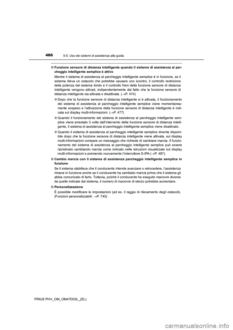 TOYOTA PRIUS PLUG-IN HYBRID 2018  Manuale duso (in Italian) 4865-5. Uso dei sistemi di assistenza alla guida
PRIUS PHV_OM_OM47D03L_(EL)
■Funzione sensore di distanza intelligente quando il sistema di assistenza al par-
cheggio intelligente semplice è attivo