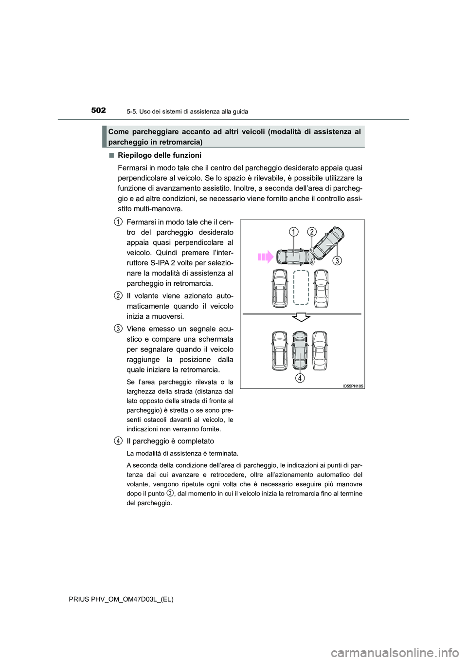TOYOTA PRIUS PLUG-IN HYBRID 2018 Manuale duso (in Italian) 5025-5. Uso dei sistemi di assistenza alla guida
PRIUS PHV_OM_OM47D03L_(EL)
■Riepilogo delle funzioni
Fermarsi in modo tale che il centro del parcheggio desiderato appaia quasi
perpendicolare al TOYOTA PRIUS PLUG-IN HYBRID 2018 Manuale duso (in Italian) 5025-5. Uso dei sistemi di assistenza alla guida
PRIUS PHV_OM_OM47D03L_(EL)
■Riepilogo delle funzioni
Fermarsi in modo tale che il centro del parcheggio desiderato appaia quasi
perpendicolare al