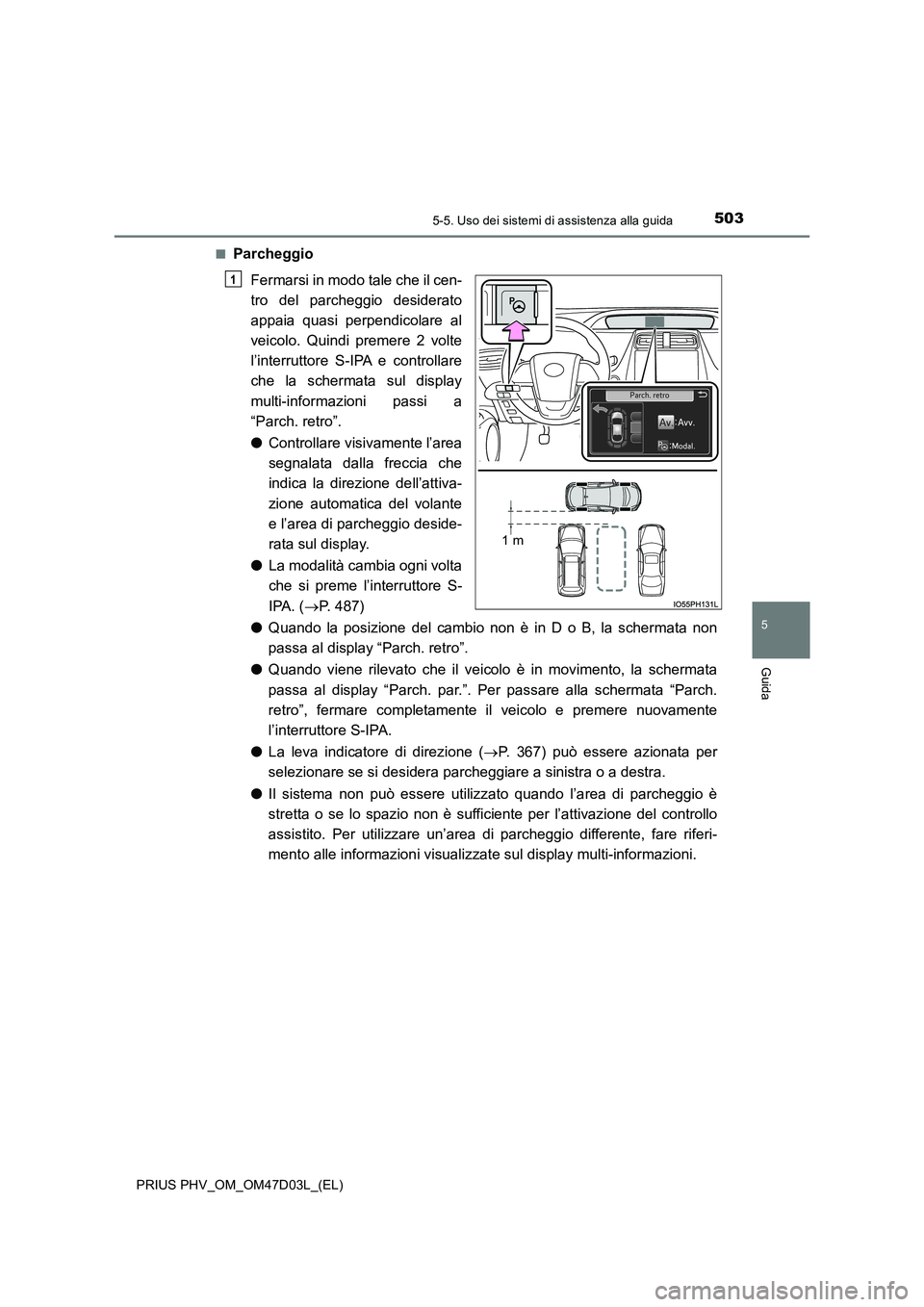 TOYOTA PRIUS PLUG-IN HYBRID 2018 Manuale duso (in Italian) 5035-5. Uso dei sistemi di assistenza alla guida
PRIUS PHV_OM_OM47D03L_(EL)
5
Guida
■Parcheggio
Fermarsi in modo tale che il cen-
tro del parcheggio desiderato
appaia quasi perpendicolare al
veic TOYOTA PRIUS PLUG-IN HYBRID 2018 Manuale duso (in Italian) 5035-5. Uso dei sistemi di assistenza alla guida
PRIUS PHV_OM_OM47D03L_(EL)
5
Guida
■Parcheggio
Fermarsi in modo tale che il cen-
tro del parcheggio desiderato
appaia quasi perpendicolare al
veic