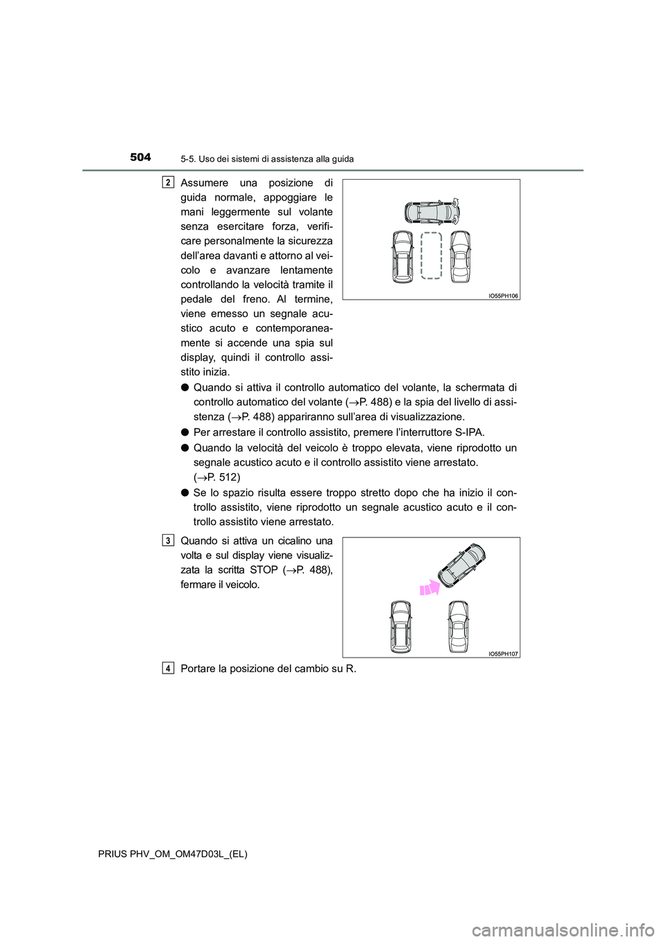TOYOTA PRIUS PLUG-IN HYBRID 2018 Manuale duso (in Italian) 5045-5. Uso dei sistemi di assistenza alla guida
PRIUS PHV_OM_OM47D03L_(EL)
Assumere una posizione di
guida normale, appoggiare le
mani leggermente sul volante
senza esercitare forza, verifi-
care TOYOTA PRIUS PLUG-IN HYBRID 2018 Manuale duso (in Italian) 5045-5. Uso dei sistemi di assistenza alla guida
PRIUS PHV_OM_OM47D03L_(EL)
Assumere una posizione di
guida normale, appoggiare le
mani leggermente sul volante
senza esercitare forza, verifi-
care