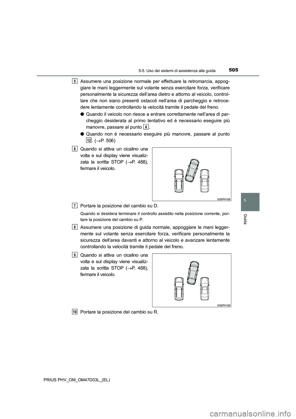 TOYOTA PRIUS PLUG-IN HYBRID 2018 Manuale duso (in Italian) 5055-5. Uso dei sistemi di assistenza alla guida
PRIUS PHV_OM_OM47D03L_(EL)
5
Guida
Assumere una posizione normale per effettuare la retromarcia, appog-
giare le mani leggermente sul volante senza es TOYOTA PRIUS PLUG-IN HYBRID 2018 Manuale duso (in Italian) 5055-5. Uso dei sistemi di assistenza alla guida
PRIUS PHV_OM_OM47D03L_(EL)
5
Guida
Assumere una posizione normale per effettuare la retromarcia, appog-
giare le mani leggermente sul volante senza es