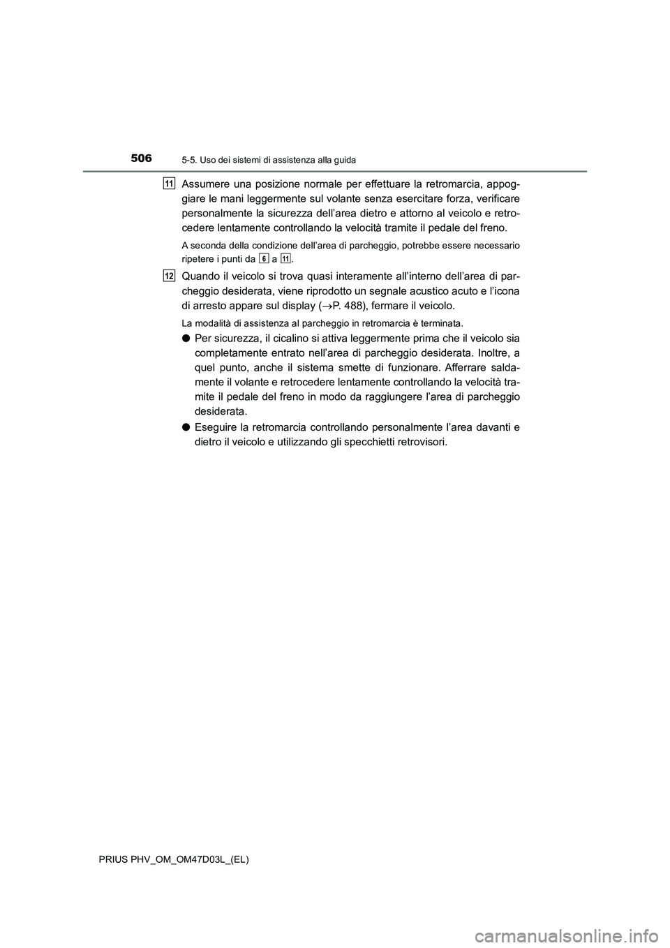 TOYOTA PRIUS PLUG-IN HYBRID 2018 Manuale duso (in Italian) 5065-5. Uso dei sistemi di assistenza alla guida
PRIUS PHV_OM_OM47D03L_(EL)
Assumere una posizione normale per effettuare la retromarcia, appog-
giare le mani leggermente sul volante senza esercitare TOYOTA PRIUS PLUG-IN HYBRID 2018 Manuale duso (in Italian) 5065-5. Uso dei sistemi di assistenza alla guida
PRIUS PHV_OM_OM47D03L_(EL)
Assumere una posizione normale per effettuare la retromarcia, appog-
giare le mani leggermente sul volante senza esercitare