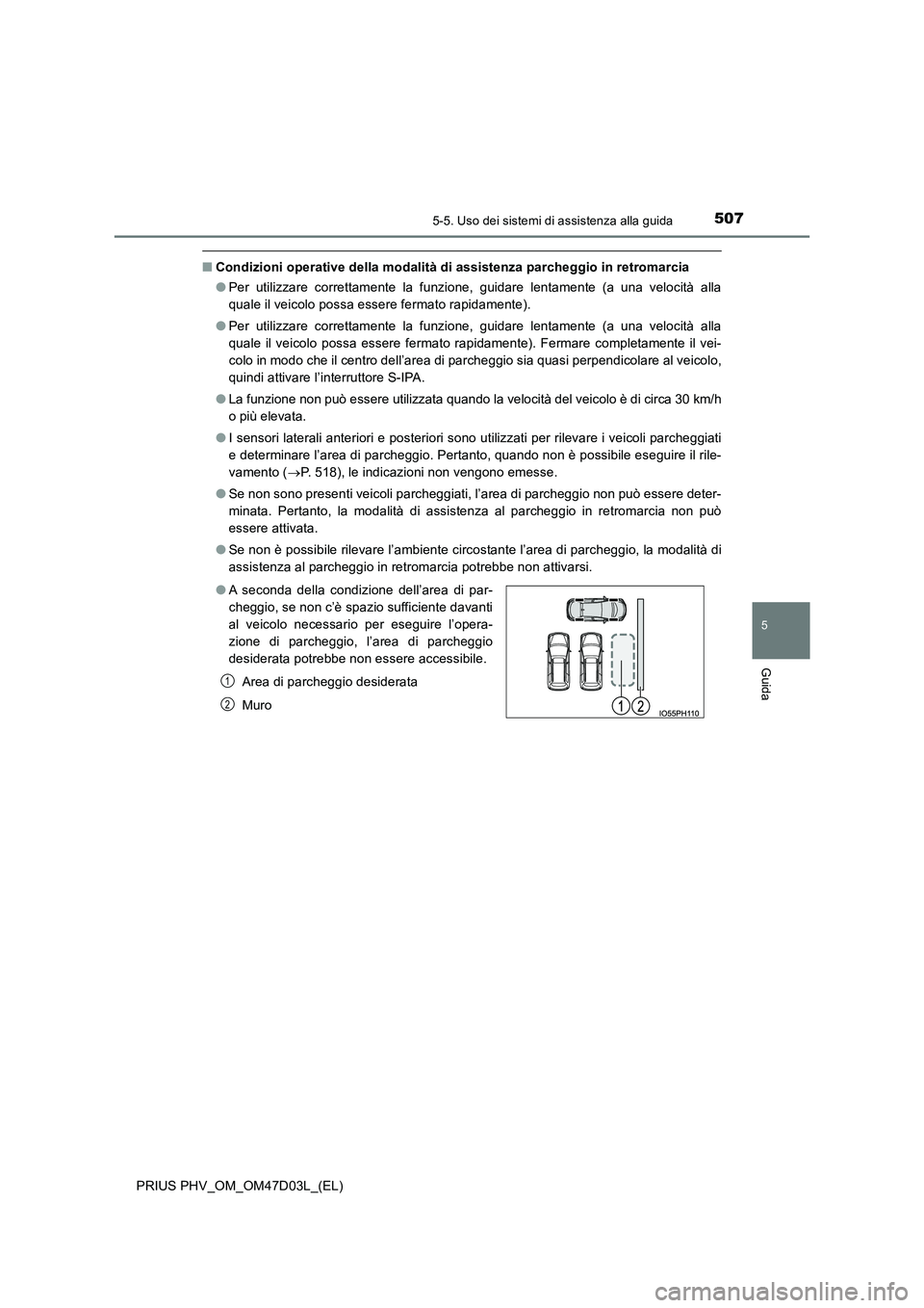 TOYOTA PRIUS PLUG-IN HYBRID 2018  Manuale duso (in Italian) 5075-5. Uso dei sistemi di assistenza alla guida
PRIUS PHV_OM_OM47D03L_(EL)
5
Guida
■Condizioni operative della modalità di assistenza parcheggio in retromarcia 
● Per utilizzare correttamente la