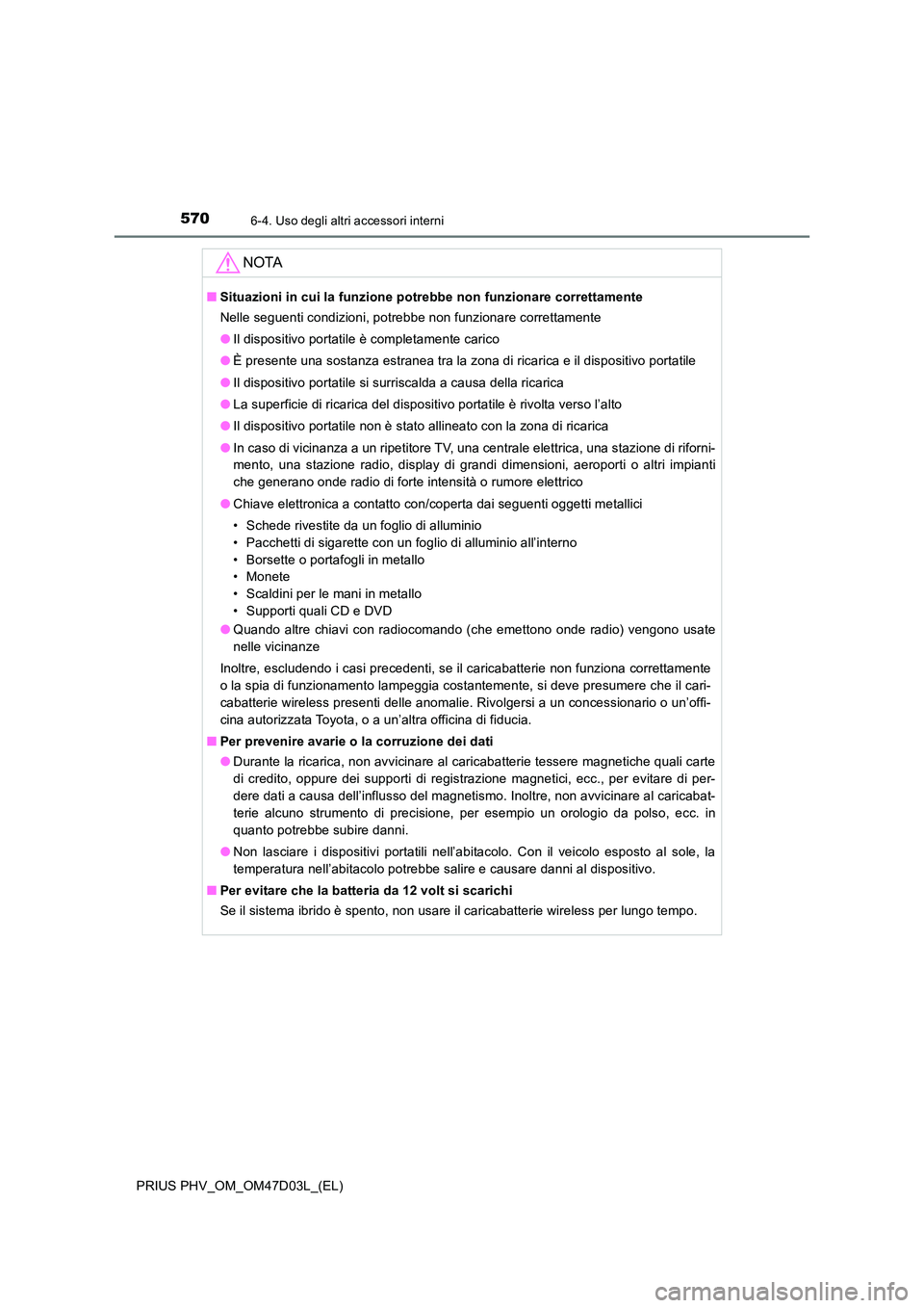 TOYOTA PRIUS PLUG-IN HYBRID 2018  Manuale duso (in Italian) 570
PRIUS PHV_OM_OM47D03L_(EL)
6-4. Uso degli altri accessori interni
NOTA
■Situazioni in cui la funzione potrebbe non funzionare correttamente 
Nelle seguenti condizioni, potrebbe non funzionare co