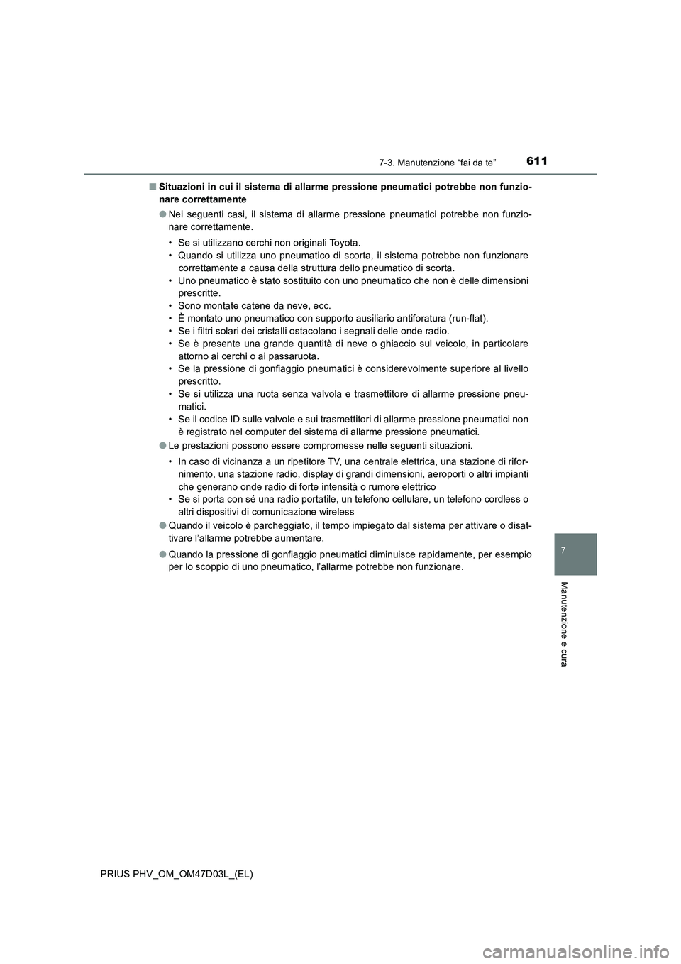 TOYOTA PRIUS PLUG-IN HYBRID 2018  Manuale duso (in Italian) 6117-3. Manutenzione “fai da te”
PRIUS PHV_OM_OM47D03L_(EL)
7
Manutenzione e cura
■Situazioni in cui il sistema di allarme pressione pneumatici potrebbe non funzio-
nare correttamente
●Nei seg