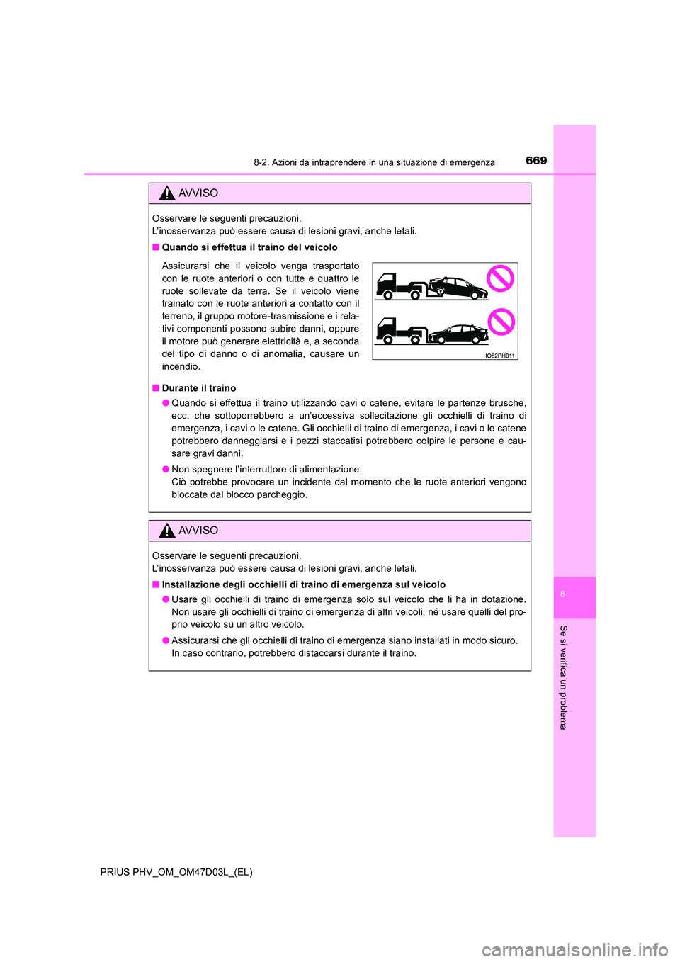 TOYOTA PRIUS PLUG-IN HYBRID 2018  Manuale duso (in Italian) 6698-2. Azioni da intraprendere in una situazione di emergenza
PRIUS PHV_OM_OM47D03L_(EL)
8
Se si verifica un problema
AVVISO
Osservare le seguenti precauzioni.  
L’inosservanza può essere causa di
