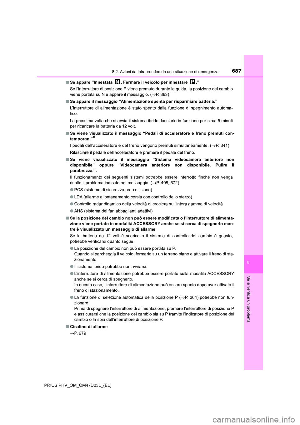 TOYOTA PRIUS PLUG-IN HYBRID 2018  Manuale duso (in Italian) 6878-2. Azioni da intraprendere in una situazione di emergenza
PRIUS PHV_OM_OM47D03L_(EL)
8
Se si verifica un problema
■Se appare “Innestata  . Fermare il veicolo per innestare  .” 
Se l’inter