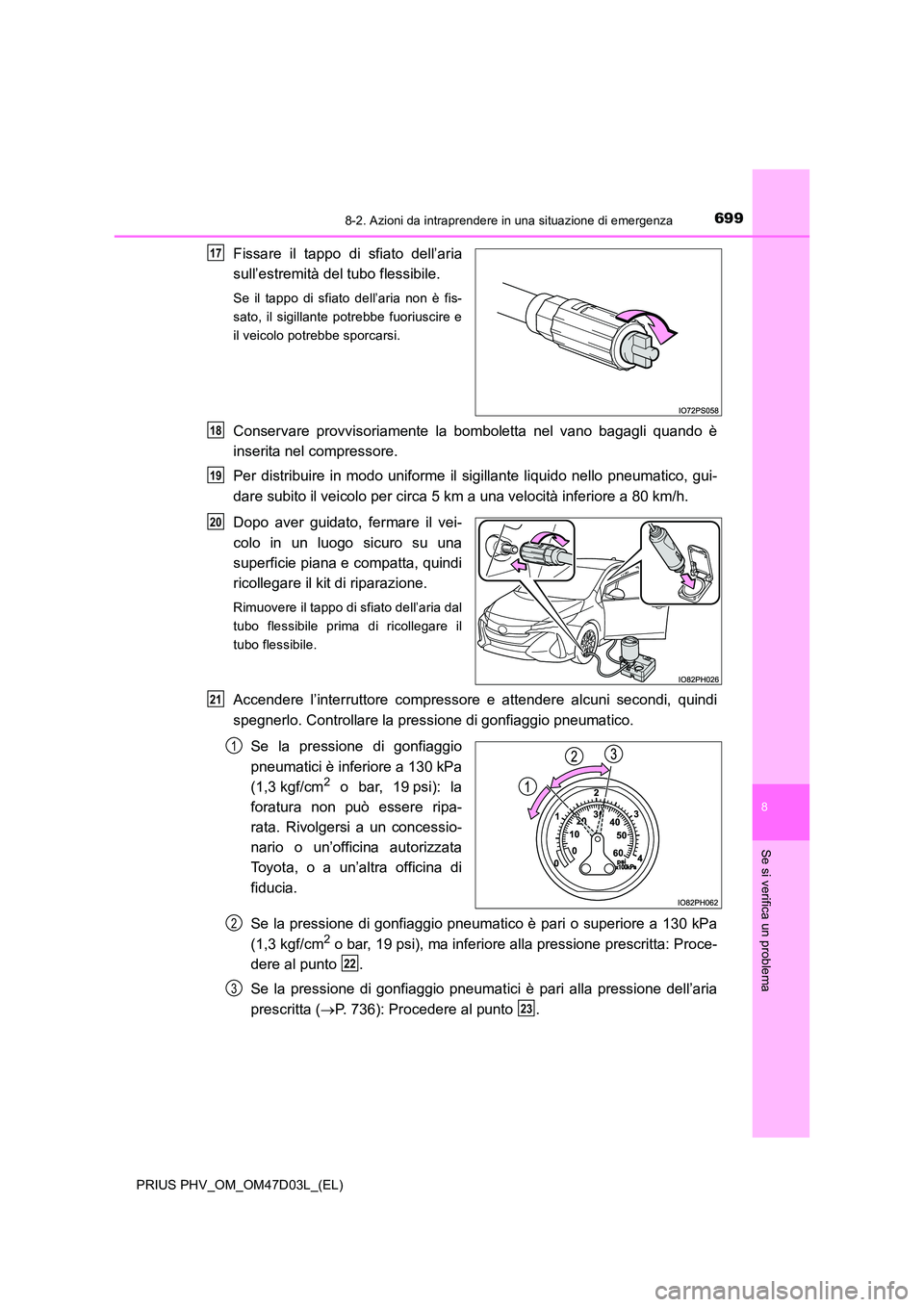TOYOTA PRIUS PLUG-IN HYBRID 2018  Manuale duso (in Italian) 6998-2. Azioni da intraprendere in una situazione di emergenza
PRIUS PHV_OM_OM47D03L_(EL)
8
Se si verifica un problema
Fissare il tappo di sfiato dell’aria 
sull’estremità del tubo flessibile.
Se
