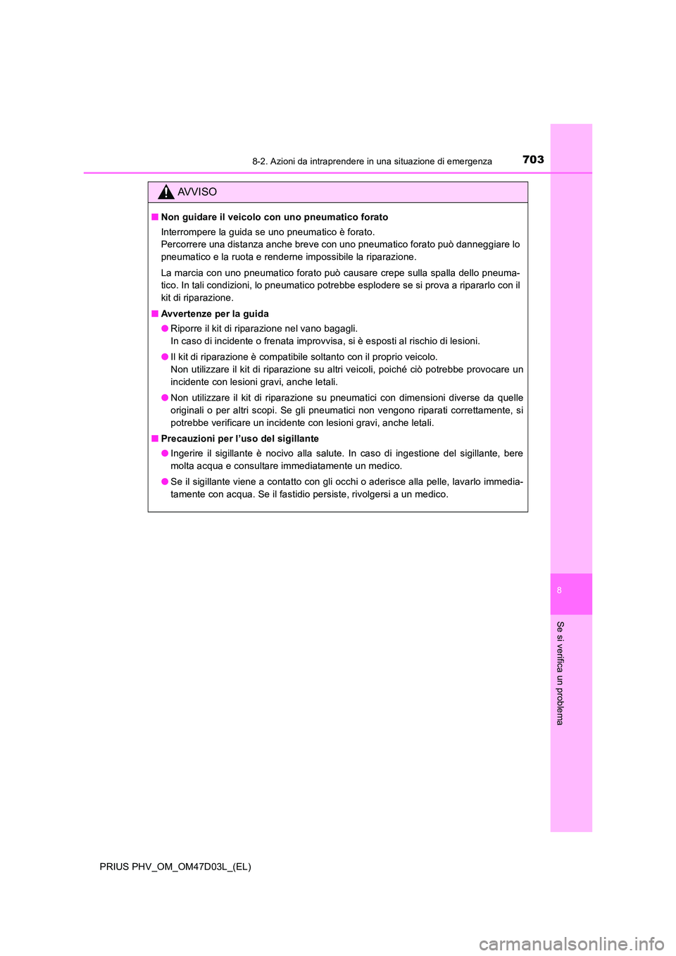 TOYOTA PRIUS PLUG-IN HYBRID 2018  Manuale duso (in Italian) 7038-2. Azioni da intraprendere in una situazione di emergenza
PRIUS PHV_OM_OM47D03L_(EL)
8
Se si verifica un problema
AVVISO
■Non guidare il veicolo con uno pneumatico forato 
Interrompere la guida