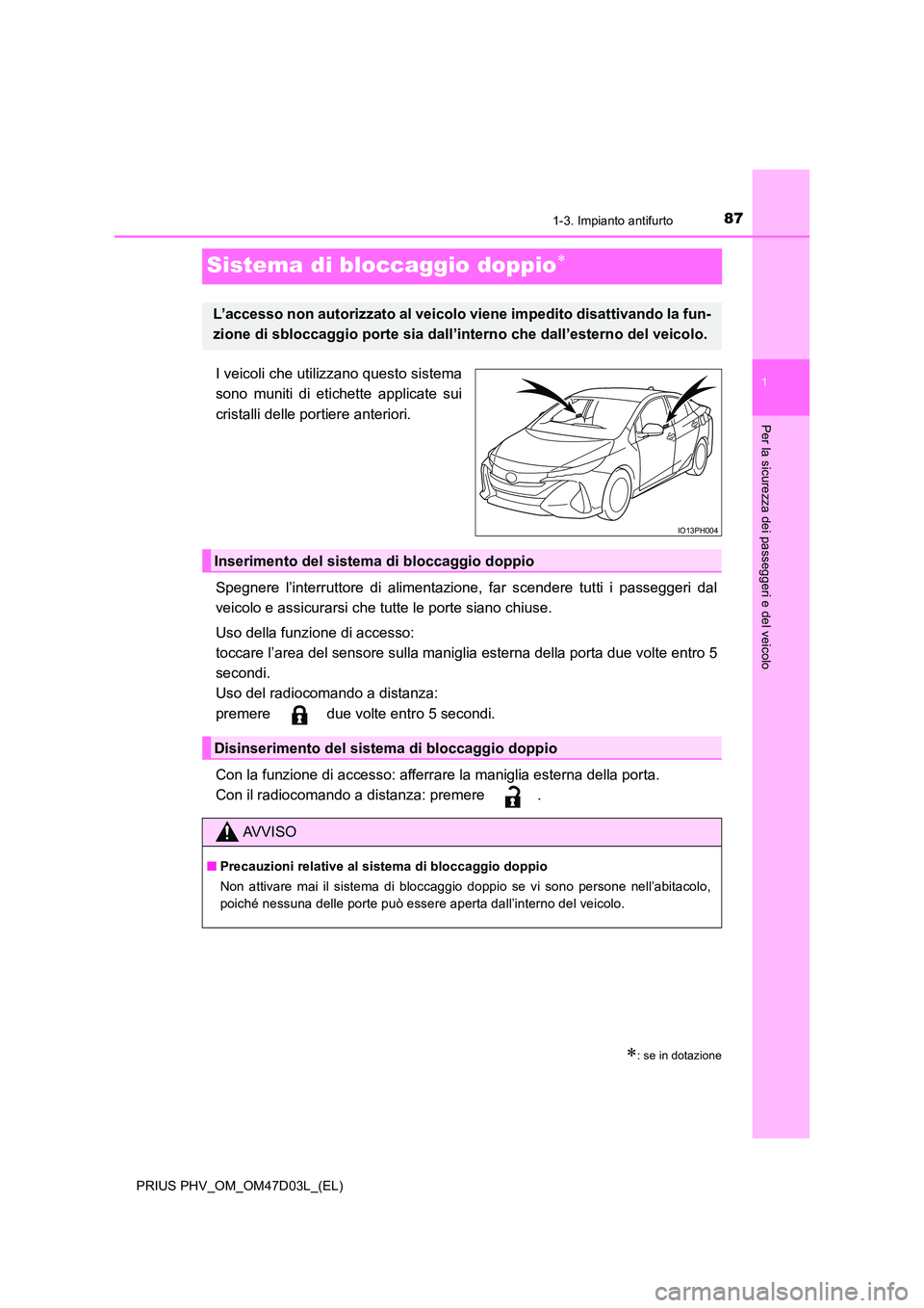 TOYOTA PRIUS PLUG-IN HYBRID 2018 Manuale duso (in Italian) 87
1
1-3. Impianto antifurto
PRIUS PHV_OM_OM47D03L_(EL)
Per la sicurezza dei passeggeri e del veicolo
Sistema di bloccaggio doppio
I veicoli che utilizzano questo sistema
sono muniti di etichette TOYOTA PRIUS PLUG-IN HYBRID 2018 Manuale duso (in Italian) 87
1
1-3. Impianto antifurto
PRIUS PHV_OM_OM47D03L_(EL)
Per la sicurezza dei passeggeri e del veicolo
Sistema di bloccaggio doppio
I veicoli che utilizzano questo sistema
sono muniti di etichette