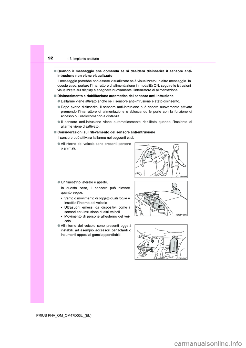 TOYOTA PRIUS PLUG-IN HYBRID 2018 Manuale duso (in Italian) 921-3. Impianto antifurto
PRIUS PHV_OM_OM47D03L_(EL)
■Quando il messaggio che domanda se si desidera disinserire il sensore anti-
intrusione non viene visualizzato
Il messaggio potrebbe non essere TOYOTA PRIUS PLUG-IN HYBRID 2018 Manuale duso (in Italian) 921-3. Impianto antifurto
PRIUS PHV_OM_OM47D03L_(EL)
■Quando il messaggio che domanda se si desidera disinserire il sensore anti-
intrusione non viene visualizzato
Il messaggio potrebbe non essere
