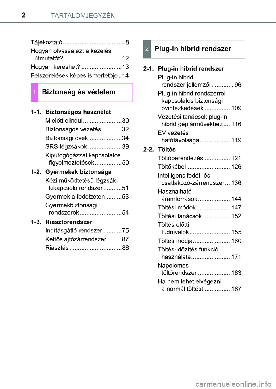 TOYOTA PRIUS PLUG-IN HYBRID 2018  Kezelési útmutató (in Hungarian) TARTALOMJEGYZÉK2
Tájékoztató .....................................8
Hogyan olvassa ezt a kezelési útmutatót? ..................................12
Hogyan kereshet? ........................13
Fel