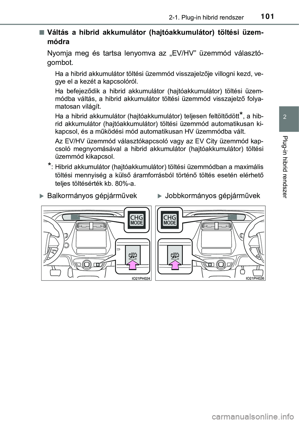 TOYOTA PRIUS PLUG-IN HYBRID 2018  Kezelési útmutató (in Hungarian) 1012-1. Plug-in hibrid rendszer
2
Plug-in hibrid rendszer
nVáltás  a  hibrid  akkumulátor  (hajtóakkumulátor)  töltési  üzem-
módra
Nyomja  meg  és  tartsa lenyomva  az  „EV/HV”  üzemm