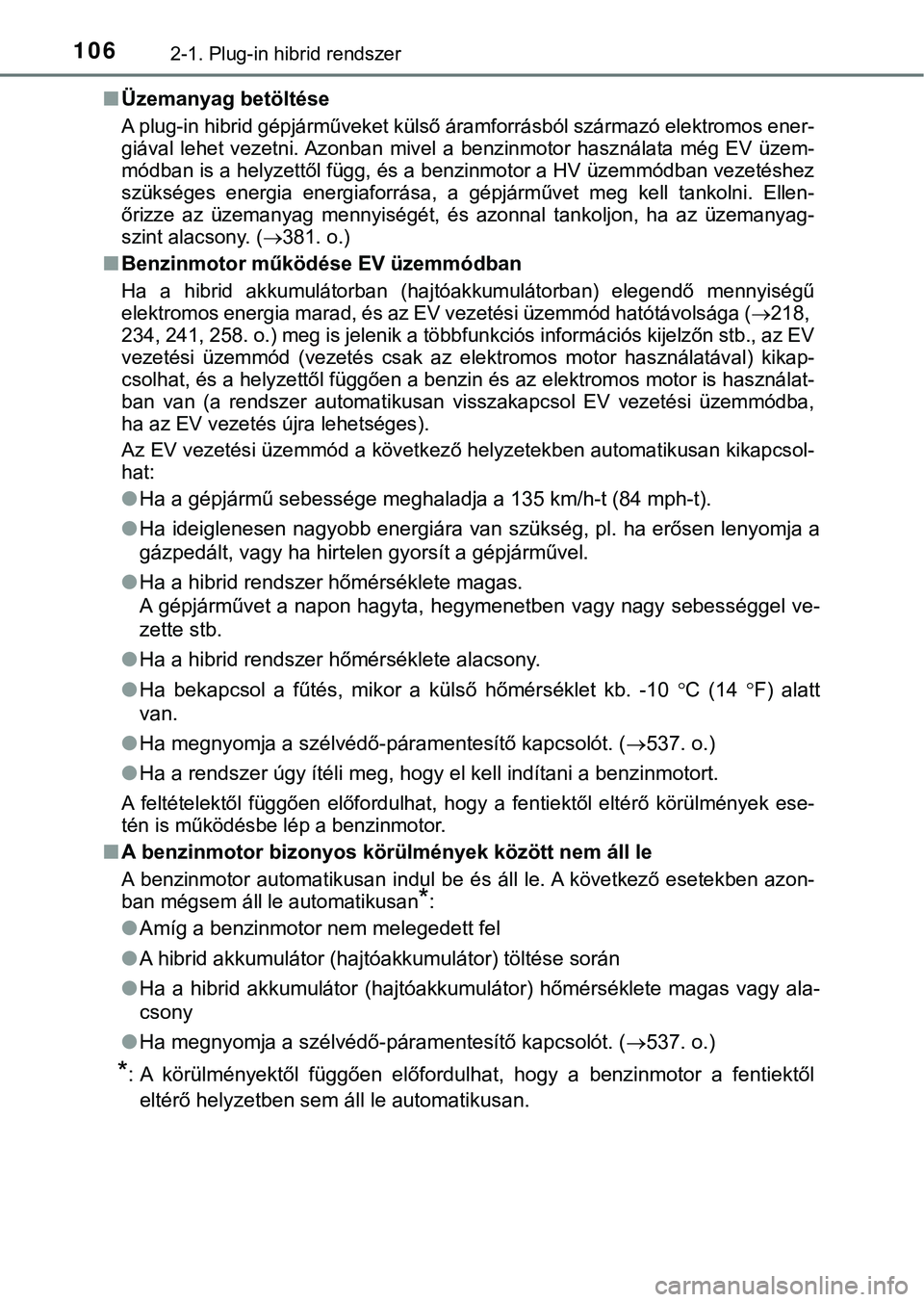 TOYOTA PRIUS PLUG-IN HYBRID 2018  Kezelési útmutató (in Hungarian) 1062-1. Plug-in hibrid rendszer
nÜzemanyag betöltése
A plug-in hibrid gépjárműveket kü lső áramforrásból származó elektromos ener-
giával  lehet  vezetni. Azonban  mive l  a  benzinmotor