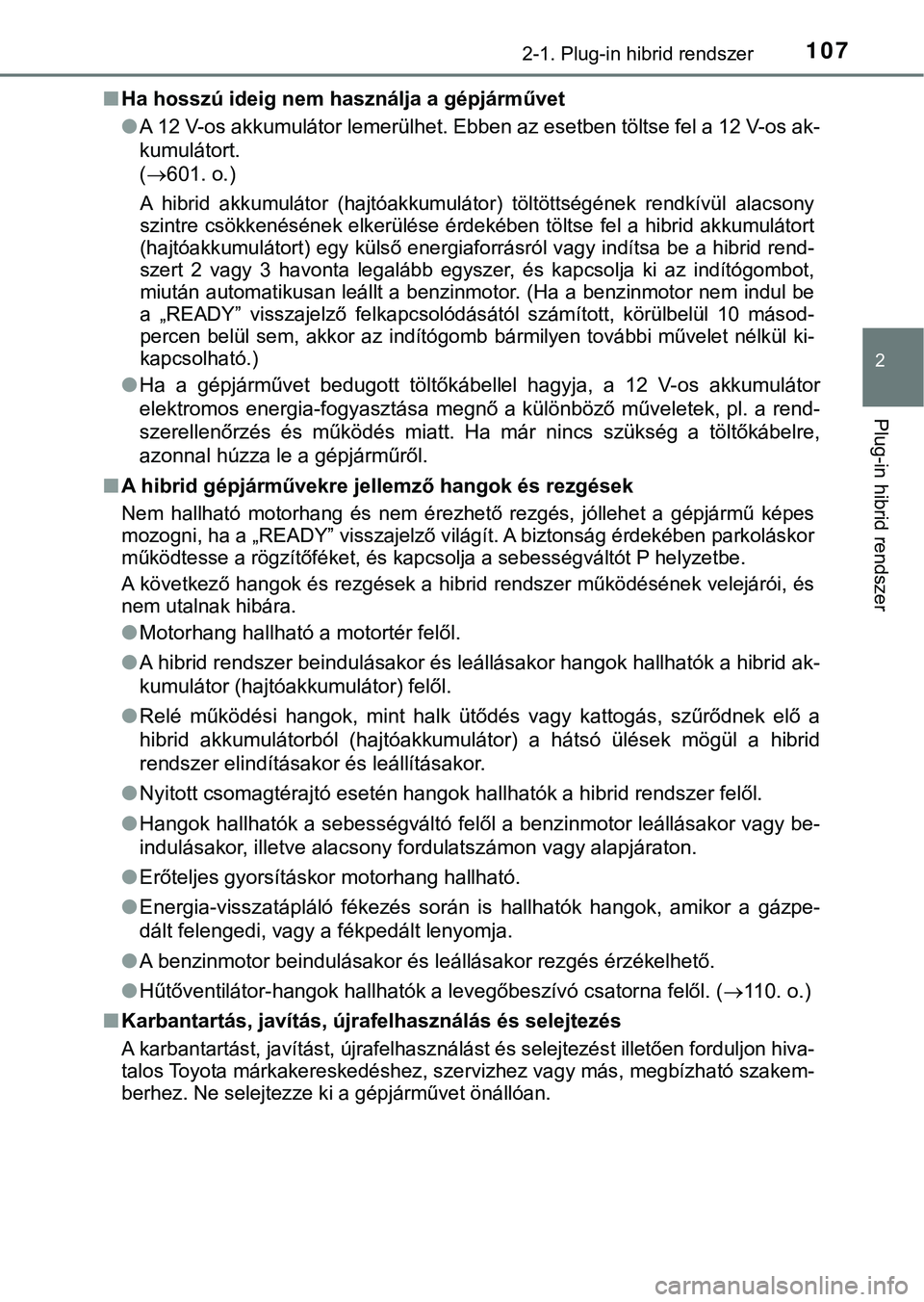TOYOTA PRIUS PLUG-IN HYBRID 2018  Kezelési útmutató (in Hungarian) 1072-1. Plug-in hibrid rendszer
2
Plug-in hibrid rendszer
nHa hosszú ideig nem használja a gépjárművet
lA 12 V-os akkumulátor lemerülhet. Ebben az esetben töltse fel a  12 V-os ak-
kumulátort