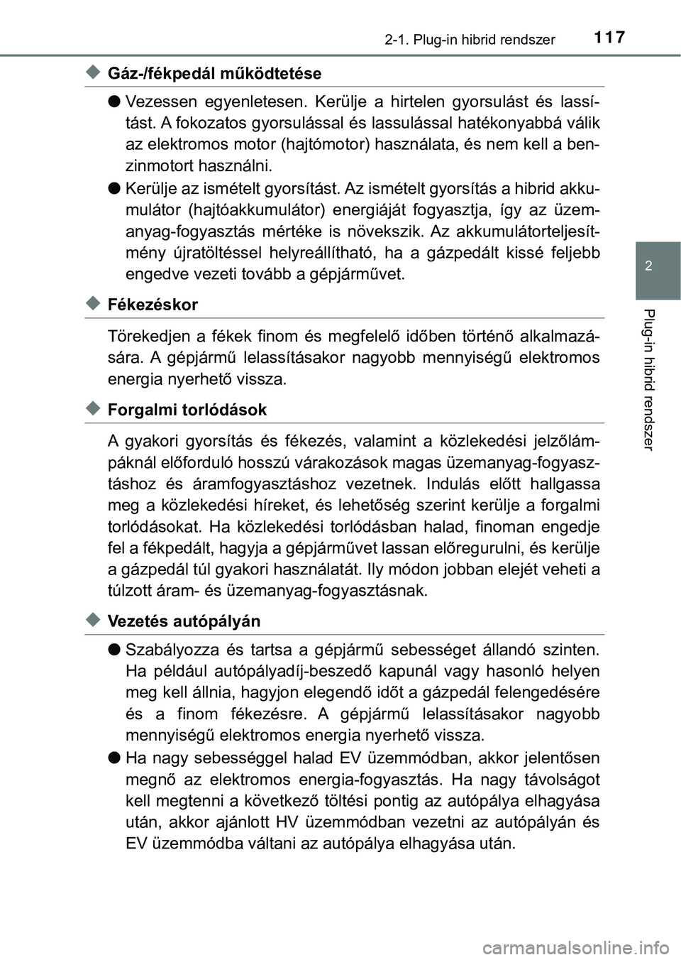 TOYOTA PRIUS PLUG-IN HYBRID 2018  Kezelési útmutató (in Hungarian) 1172-1. Plug-in hibrid rendszer
2
Plug-in hibrid rendszer
uGáz-/fékpedál működtetése
lVezessen  egyenletesen.  Kerülje  a  hirtelen  gyorsulást  és  lassí-
tást. A fokozatos gyorsulással 