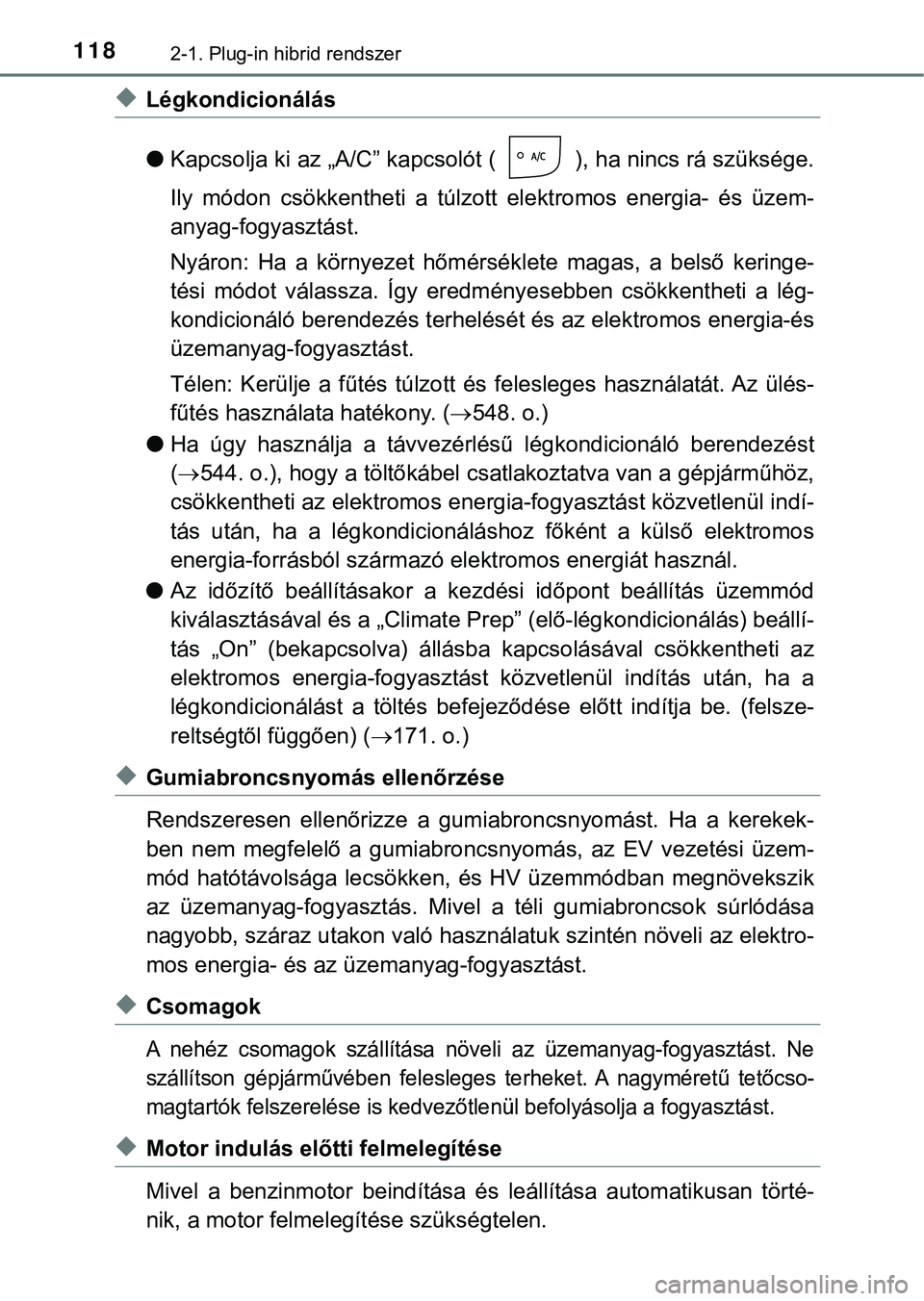 TOYOTA PRIUS PLUG-IN HYBRID 2018  Kezelési útmutató (in Hungarian) 1182-1. Plug-in hibrid rendszer
uLégkondicionálás
lKapcsolja ki az „A/C” kapcsolót ( ), ha nincs rá szüksége.
Ily  módon  csökkentheti  a  túlzot t  elektromos  energia-  és  üzem-
any