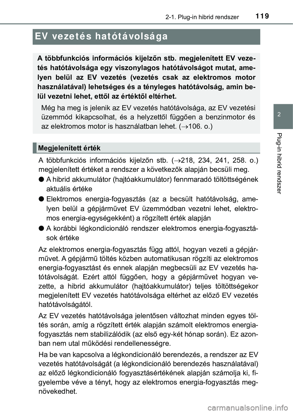 TOYOTA PRIUS PLUG-IN HYBRID 2018  Kezelési útmutató (in Hungarian) 119
2
2-1. Plug-in hibrid rendszer
Plug-in hibrid rendszer
EV vezetés hatótávolsága
A  többfunkciós  információs  kijelzőn  stb.  (218,  234,  241,  258.  o.)
megjelenített értéket a re