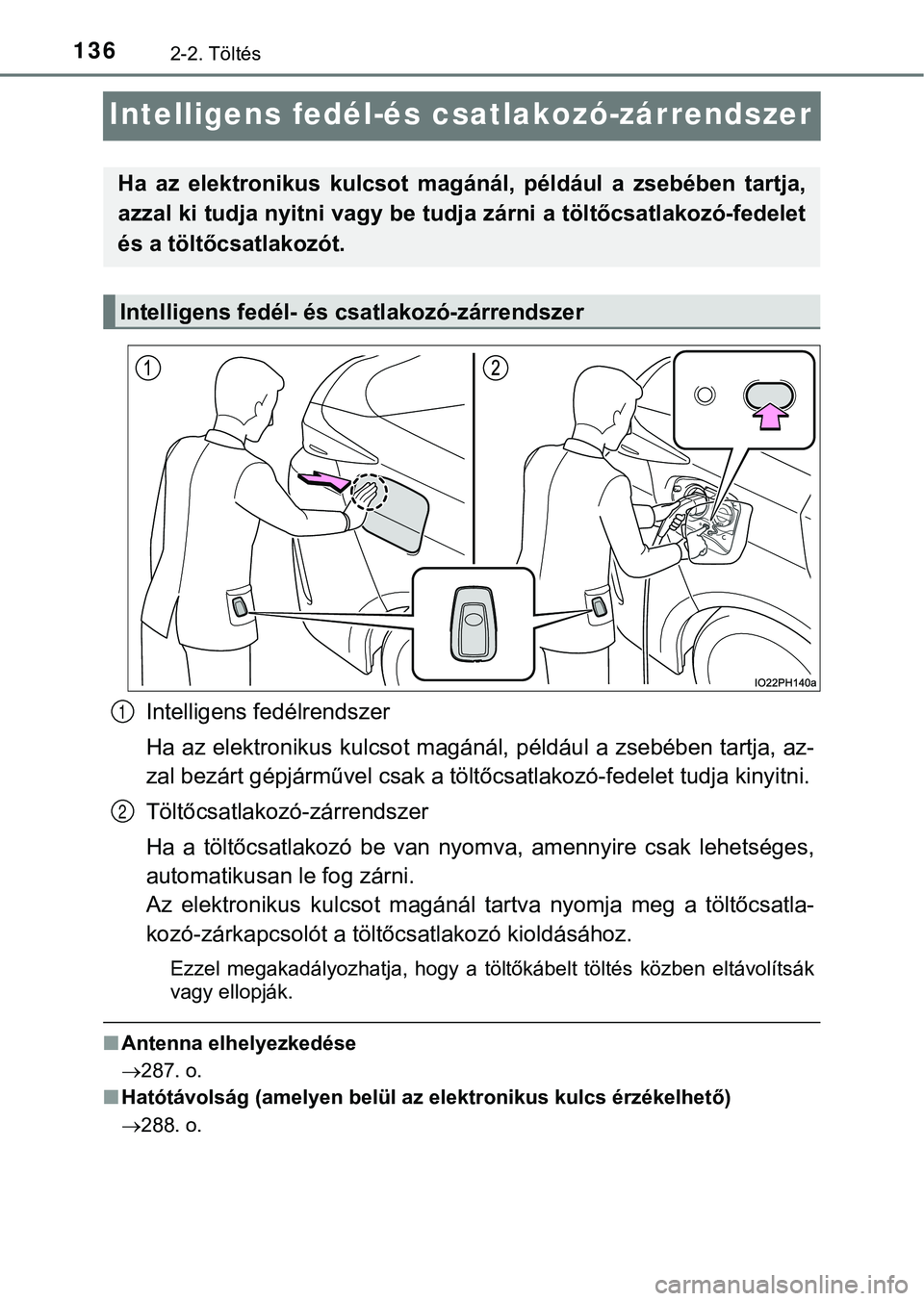 TOYOTA PRIUS PLUG-IN HYBRID 2018  Kezelési útmutató (in Hungarian) 1362-2. Töltés
Intelligens fedél-és csatlakozó-zárrendszer
Intelligens fedélrendszer
Ha az elektronikus kulcsot magáná l, például a zsebében tartja, az-
zal bezárt gépjárművel  csak a 