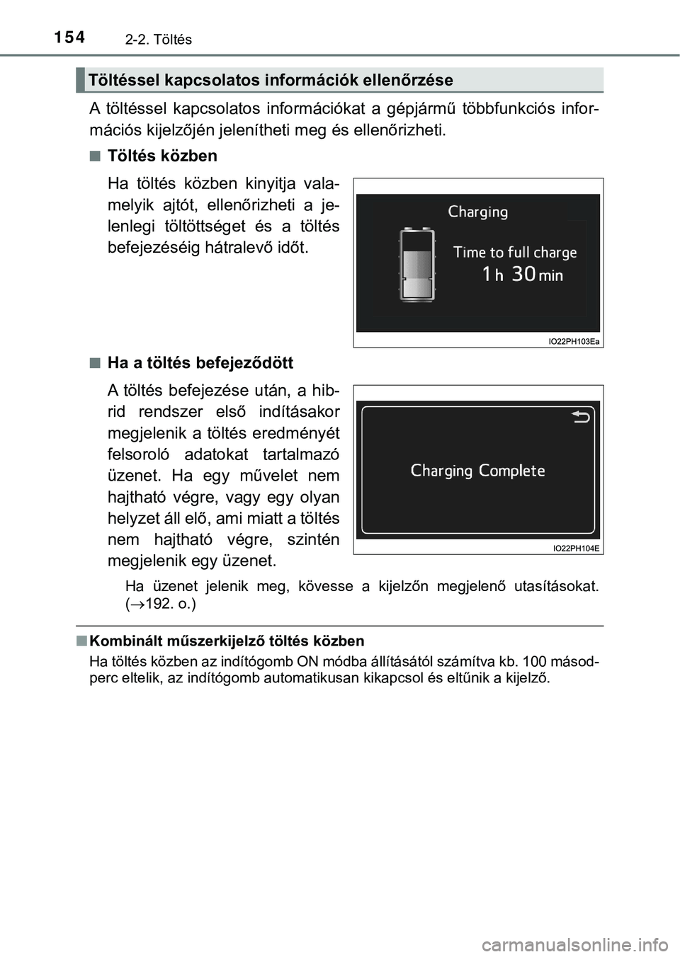 TOYOTA PRIUS PLUG-IN HYBRID 2018  Kezelési útmutató (in Hungarian) 1542-2. Töltés
A  töltéssel  kapcsolatos  információkat  a  gépjármű  többfunkciós  infor-
mációs kijelzőjén jeleníth eti meg és ellenőrizheti.
nTöltés közben
Ha  töltés  közbe