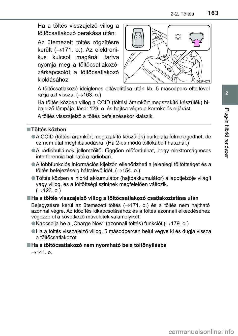 TOYOTA PRIUS PLUG-IN HYBRID 2018  Kezelési útmutató (in Hungarian) 1632-2. Töltés
2
Plug-in hibrid rendszer
Ha  a  töltés  visszajelző  villog  a
töltőcsatlakozó berakása után:
Az  ütemezett  töltés  rögzítésre
került  (171.  o.).  Az  elektroni-
