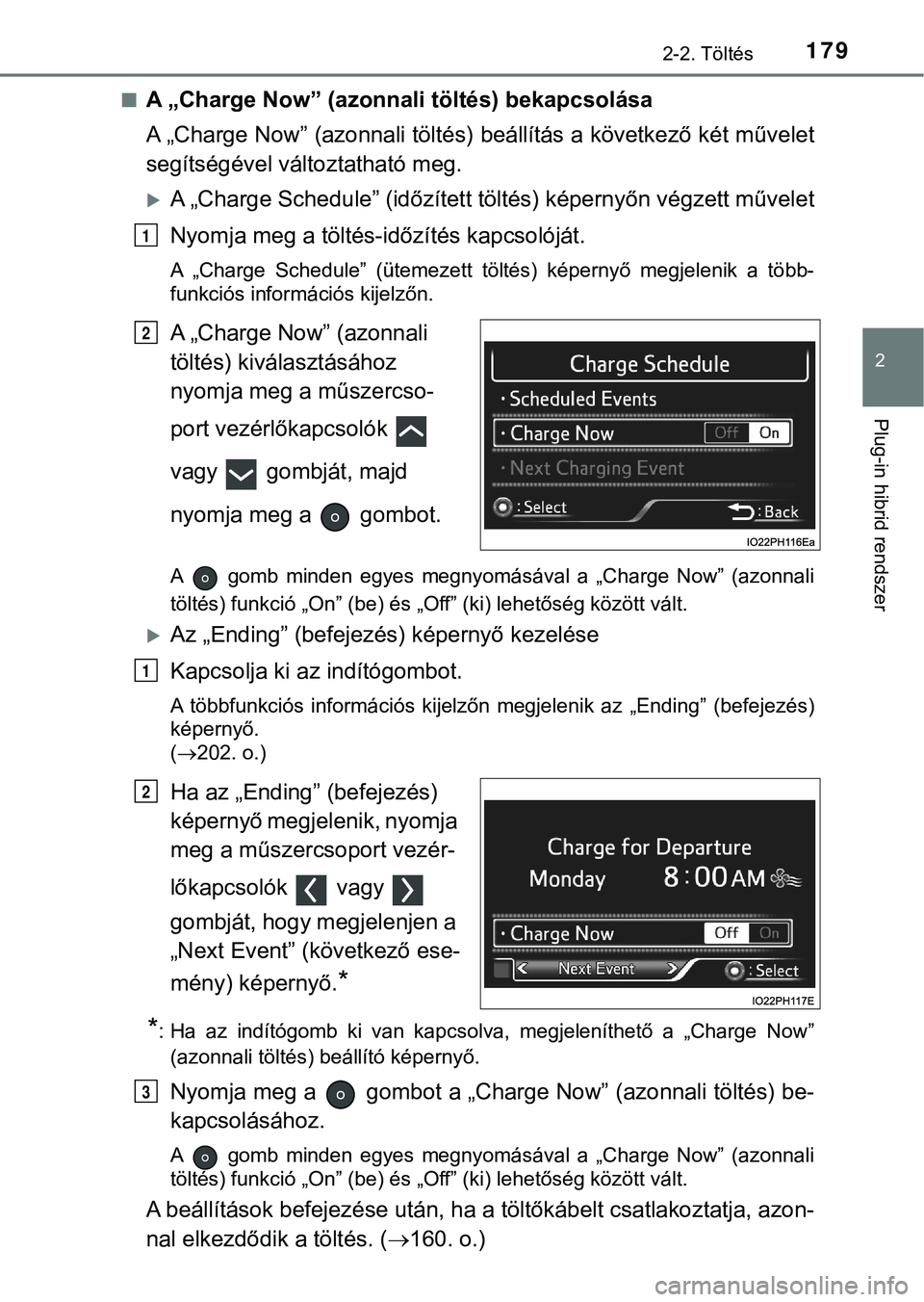 TOYOTA PRIUS PLUG-IN HYBRID 2018  Kezelési útmutató (in Hungarian) 1792-2. Töltés
2
Plug-in hibrid rendszer
nA „Charge Now” (azonnali töltés) bekapcsolása
A „Charge Now” (azonnali töltés) beállítás a következő két művelet
segítségével vál to