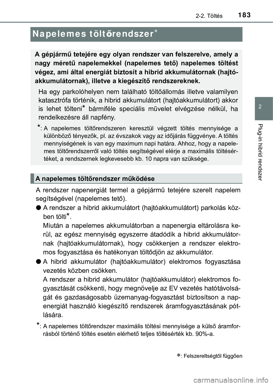 TOYOTA PRIUS PLUG-IN HYBRID 2018  Kezelési útmutató (in Hungarian) 183
2
2-2. Töltés
Plug-in hibrid rendszer
Napelemes töltőrendszer
A  rendszer  napenergiát  termel  a  gépjármű  tetejére  szerelt  napel em
segítségével (napelemes tető).
l A rendszer