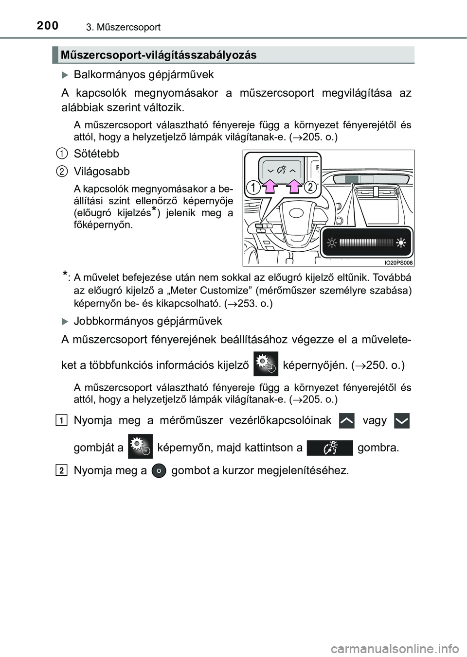 TOYOTA PRIUS PLUG-IN HYBRID 2018  Kezelési útmutató (in Hungarian) 2003. Műszercsoport
Balkormányos gépjárművek
A  kapcsolók  megnyomásakor  a  műszercsoport  megvilágítása  az
alábbiak szerint változik.
A  műszercsoport  választható  fényereje  f