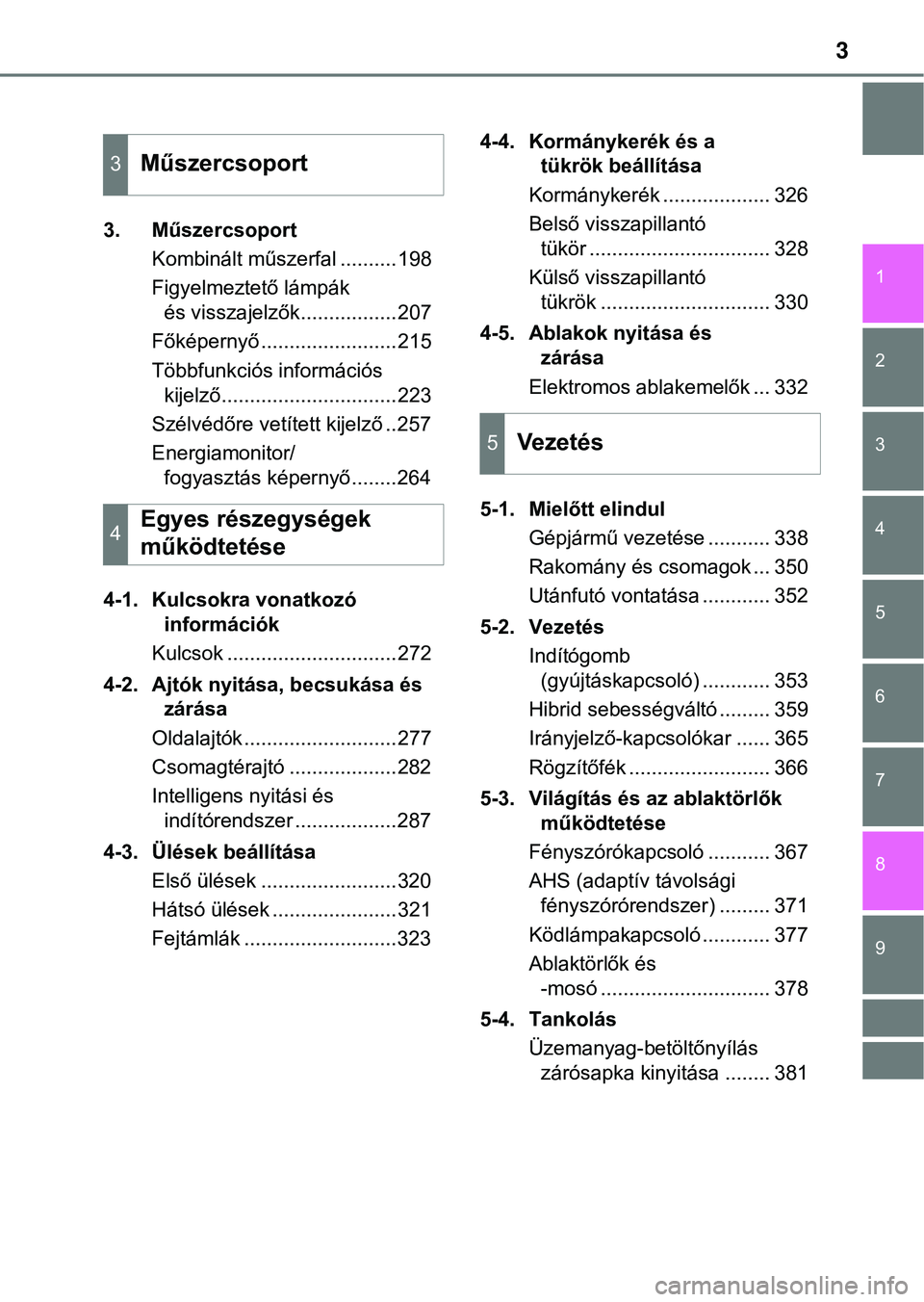 TOYOTA PRIUS PLUG-IN HYBRID 2018  Kezelési útmutató (in Hungarian) 3
1
9 8 7
6
5
4 2
3
3. MűszercsoportKombinált műszerfal ..........198
Figyelmeztető lámpák és visszajelzők.................207
Főképernyő ........................215
Többfunkciós informá