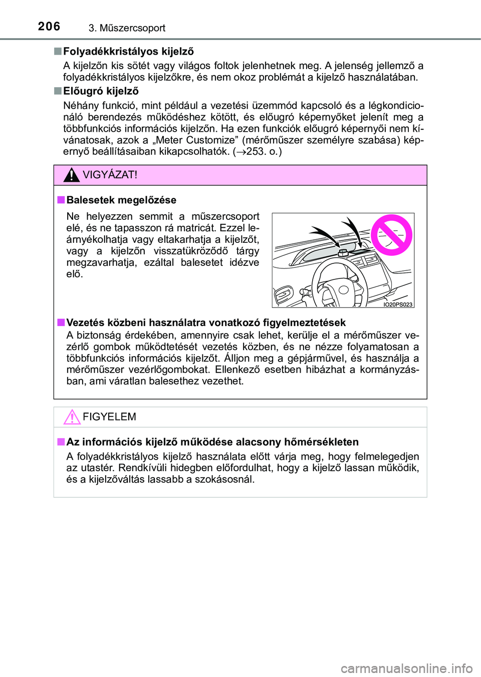TOYOTA PRIUS PLUG-IN HYBRID 2018  Kezelési útmutató (in Hungarian) 2063. Műszercsoport
nFolyadékkristályos kijelző
A  kijelzőn  kis  sötét  vagy  világos  foltok  jelenhetnek  meg. A  jel enség  jellemző  a
folyadékkristályos kij elzőkre, és nem okoz pr