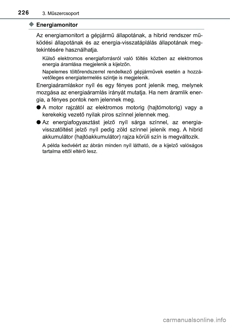 TOYOTA PRIUS PLUG-IN HYBRID 2018  Kezelési útmutató (in Hungarian) 2263. Műszercsoport
uEnergiamonitor
Az  energiamonitort  a  gépjármű  állapotának,  a  hibrid  rendszer  mű-
ködési  állapotának  és  az  energia-visszatáplálás  állapotának  meg -
te