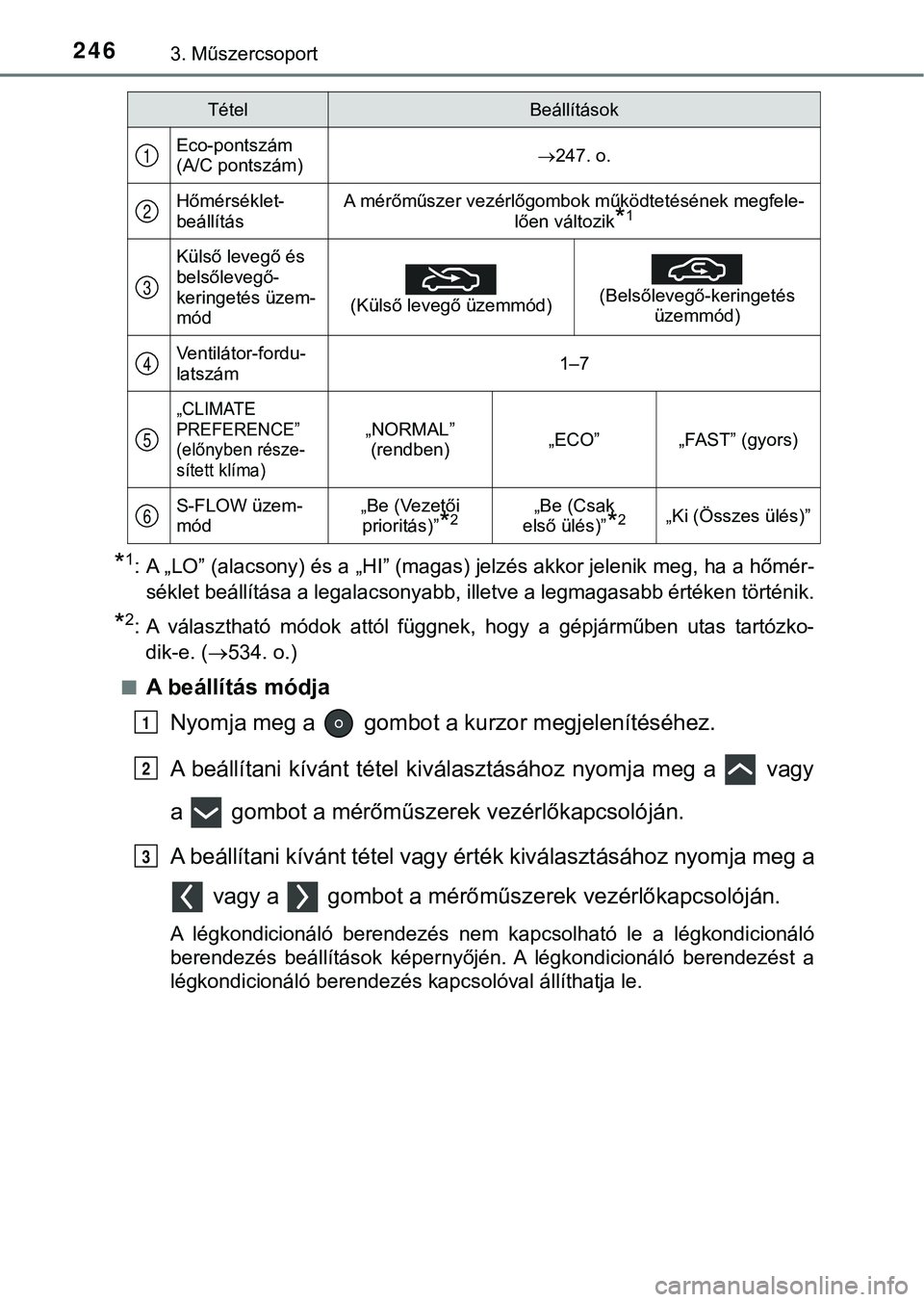 TOYOTA PRIUS PLUG-IN HYBRID 2018  Kezelési útmutató (in Hungarian) 2463. Műszercsoport
*1: A „LO” (alacsony) és a „HI” (magas) jelzés akkor jelenik meg, ha a hőmér-
séklet beállítása a legalacsonyabb, illetve a legmagasabb értéken történik.
*2: A
