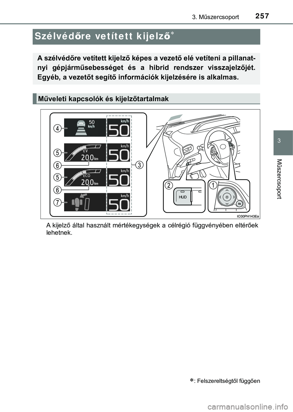 TOYOTA PRIUS PLUG-IN HYBRID 2018  Kezelési útmutató (in Hungarian) 2573. Műszercsoport
3
Műszercsoport
Szélvédőre vetített kijelz ő
A  kijelző  által  használt  mértékegységek  a  célrégió  függvényében   eltérőek
lehetnek.
: Felszereltség