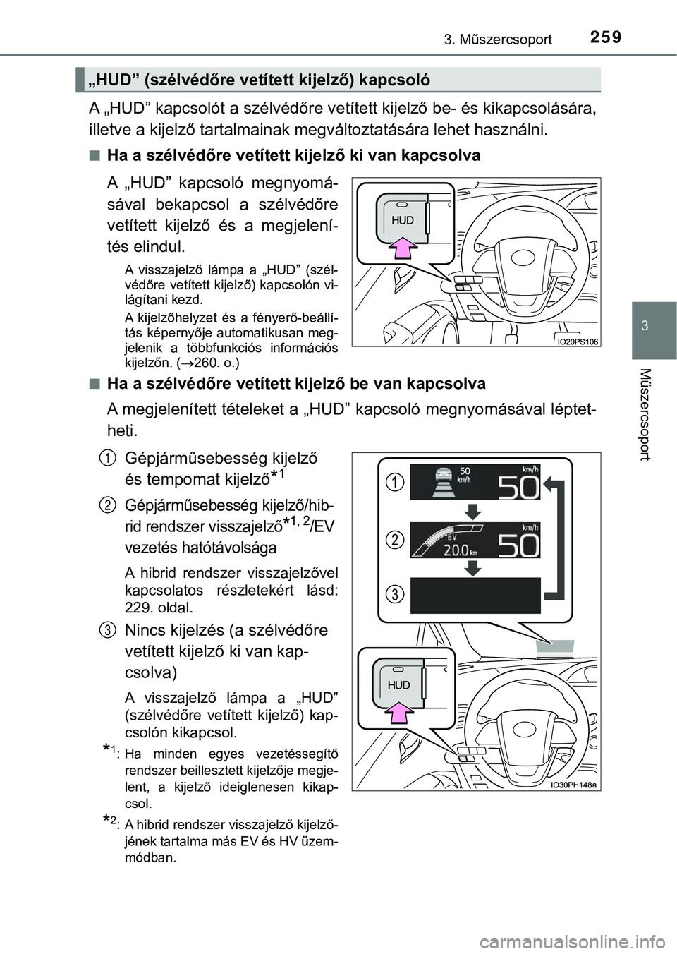 TOYOTA PRIUS PLUG-IN HYBRID 2018  Kezelési útmutató (in Hungarian) 2593. Műszercsoport
3
Műszercsoport
A „HUD” kapcsolót a szélvédőre vetített kijelző be- és kikapcsolására,
illetve a kijelző tartal mainak megváltoztatására lehet használn i.
nHa a