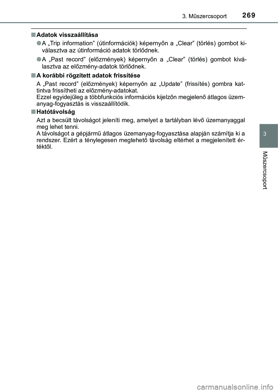 TOYOTA PRIUS PLUG-IN HYBRID 2018  Kezelési útmutató (in Hungarian) 2693. Műszercsoport
3
Műszercsoport
nAdatok visszaállítása
lA  „Trip  information”  (útinformációk)  képernyőn  a  „Clear”  (törlé s)  gombot  ki-
választva az útinformáció ada