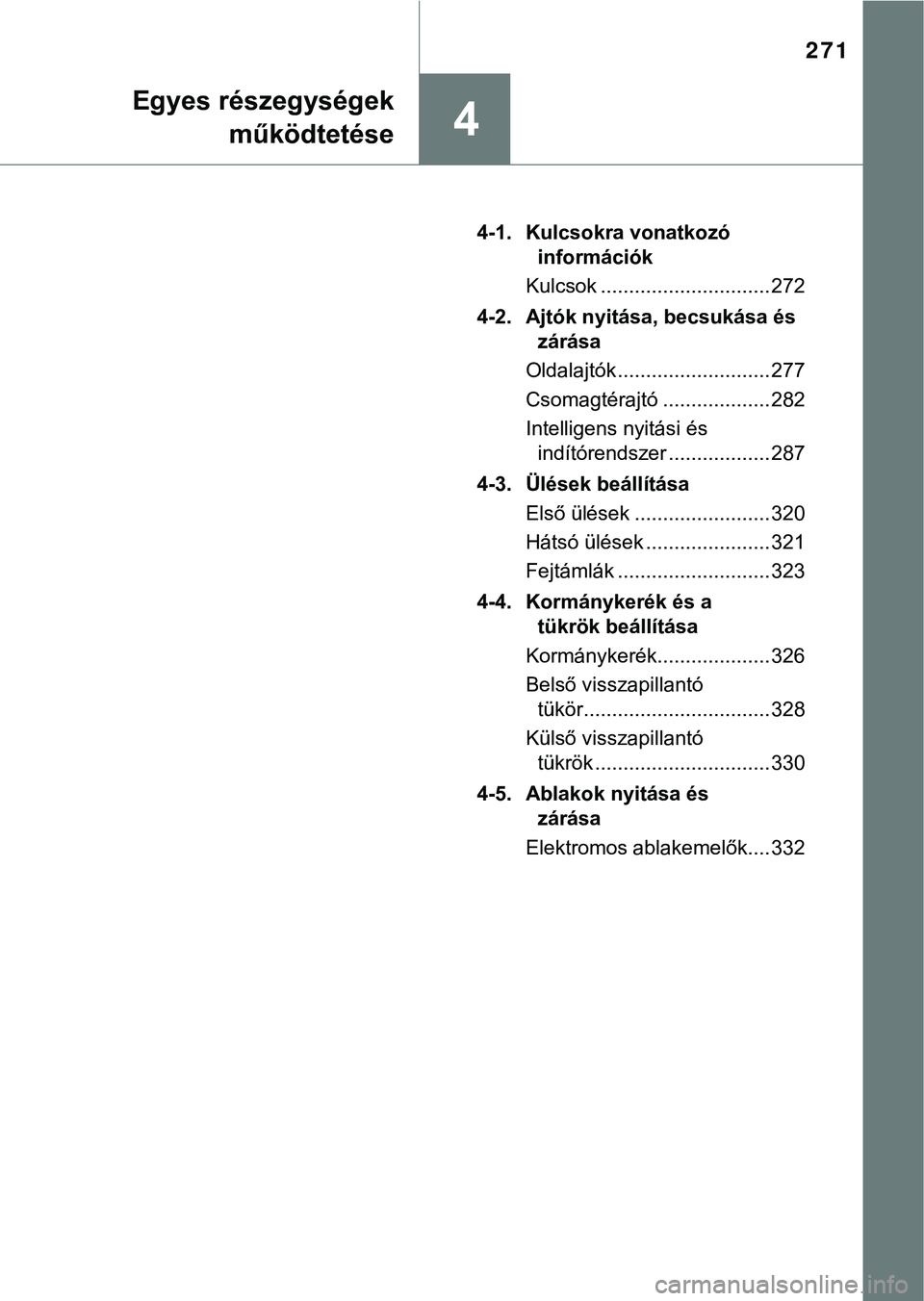 TOYOTA PRIUS PLUG-IN HYBRID 2018  Kezelési útmutató (in Hungarian) 271
4
Egyes részegységekműködtetése
4-1. Kulcsokra vonatkozó információk
Kulcsok .............................. 272
4-2. Ajtók nyitása, becsukása és  zárása
Oldalajtók .................