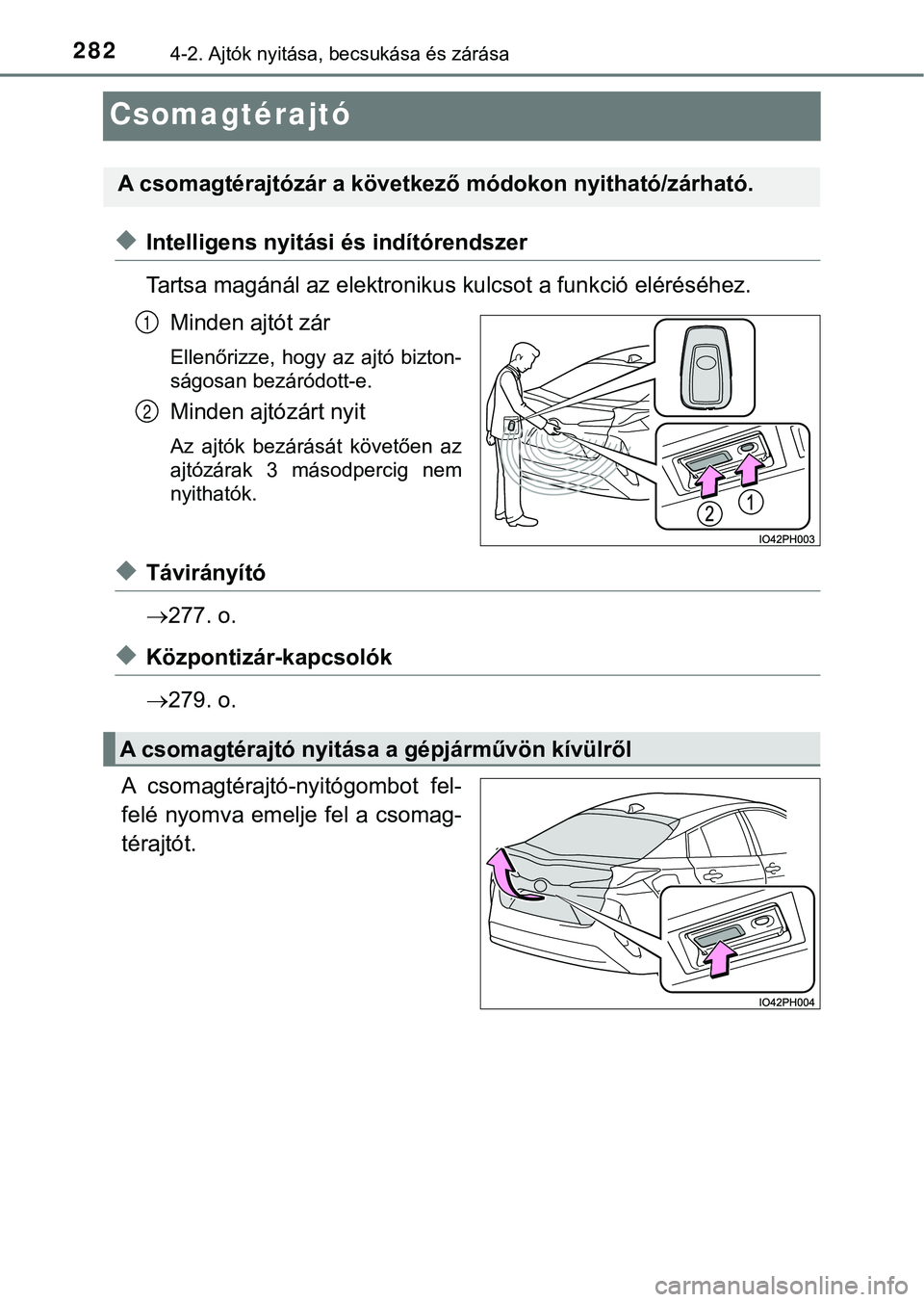 TOYOTA PRIUS PLUG-IN HYBRID 2018  Kezelési útmutató (in Hungarian) 2824-2. Ajtók nyitása, becsukása és zárása
Csomagtérajtó
uIntelligens nyitási és indítórendszer
Tartsa magánál az elektronikus kulcsot a funkció eléréséhez.
Minden ajtót zár
Ellen