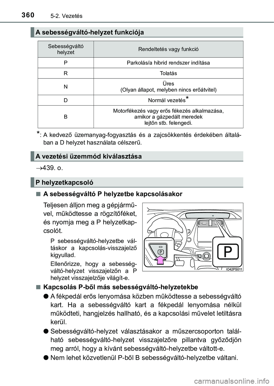 TOYOTA PRIUS PLUG-IN HYBRID 2018  Kezelési útmutató (in Hungarian) 3605-2. Vezetés
*: A  kedvező  üzemanyag-fogyasztás  és  a  zajcsökkentés  érdekében  általá-
ban a D helyzet használata célszerű.
 439. o.
nA sebességváltó P helyzetbe kapcsolása