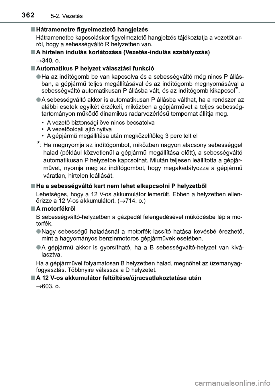 TOYOTA PRIUS PLUG-IN HYBRID 2018  Kezelési útmutató (in Hungarian) 3625-2. Vezetés
nHátramenetre figyelmeztető hangjelzés
Hátramenetbe kapcsoláskor figyel meztető hangjelzés tájékoztatja a vezetőt ar-
ról, hogy a sebességváltó R helyzetben van.
n A hir